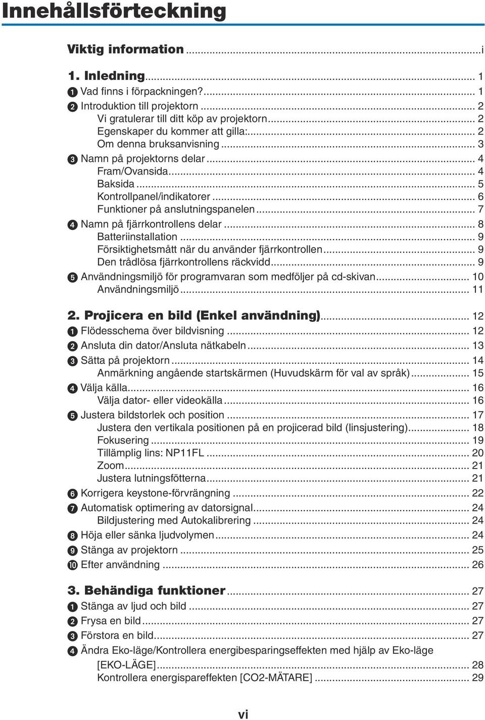 .. 7 Namn på fjärrkontrollens delar... 8 Batteriinstallation... 9 Försiktighetsmått när du använder fjärrkontrollen... 9 Den trådlösa fjärrkontrollens räckvidd.