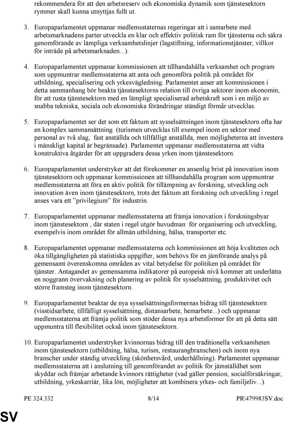 verksamhetslinjer (lagstiftning, informationstjänster, villkor för inträde på arbetsmarknaden...). 4.