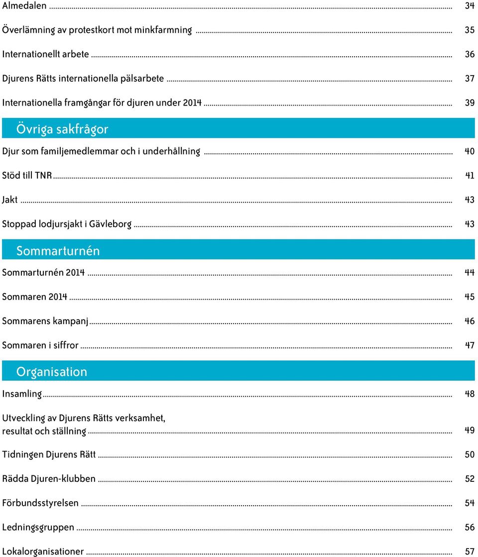 Sommarturnén 2014 Sommaren 2014 Sommarens kampanj Sommaren i siffror Organisation Insamling Utveckling av Djurens Rätts verksamhet, resultat och