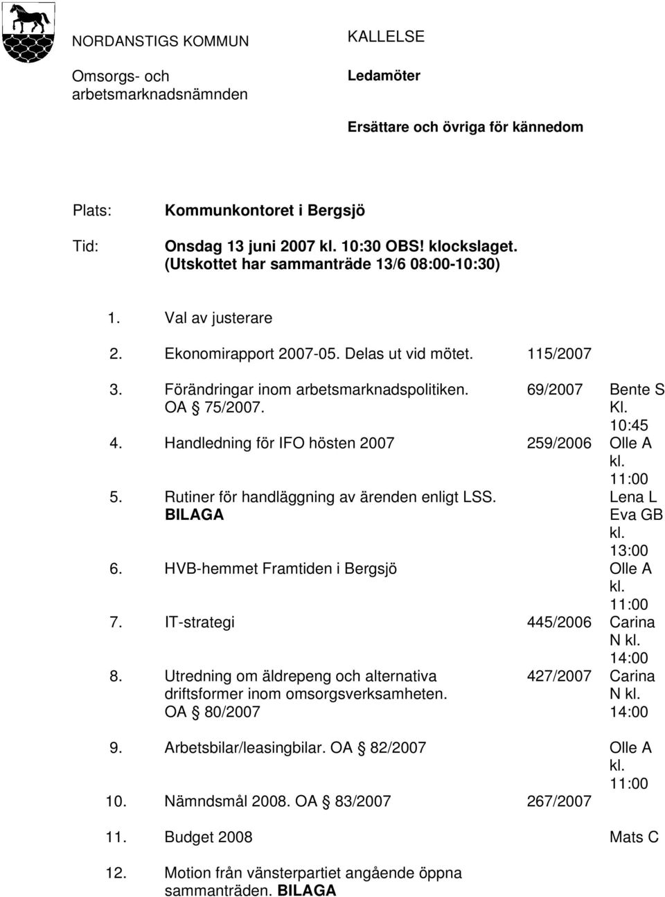 10:45 4. Handledning för IFO hösten 2007 259/2006 Olle A 11:00 5. Rutiner för handläggning av ärenden enligt LSS. BILAGA Lena L Eva GB 13:00 6. HVB-hemmet Framtiden i Bergsjö Olle A 11:00 7.