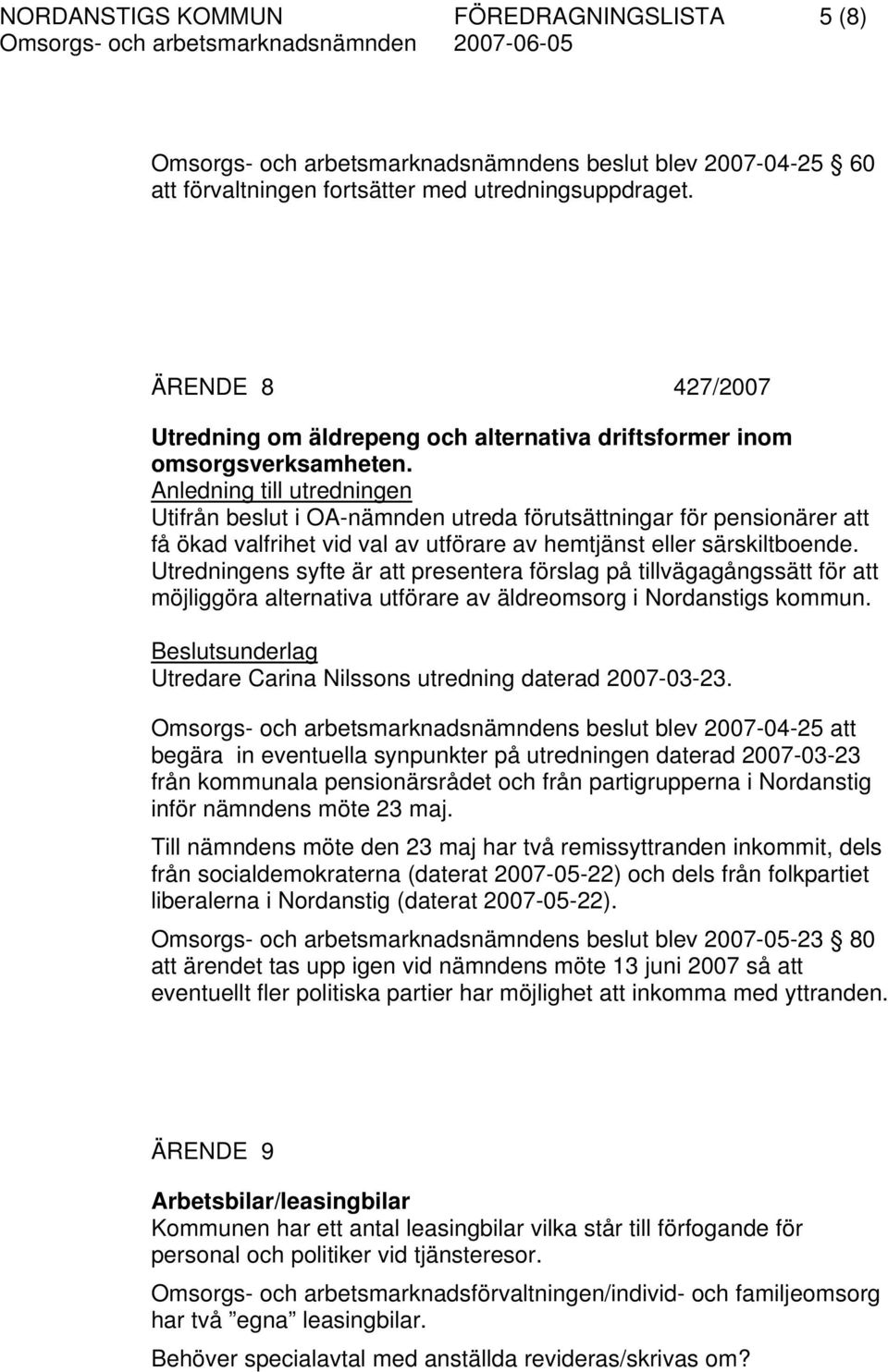 Anledning till utredningen Utifrån beslut i OA-nämnden utreda förutsättningar för pensionärer att få ökad valfrihet vid val av utförare av hemtjänst eller särskiltboende.