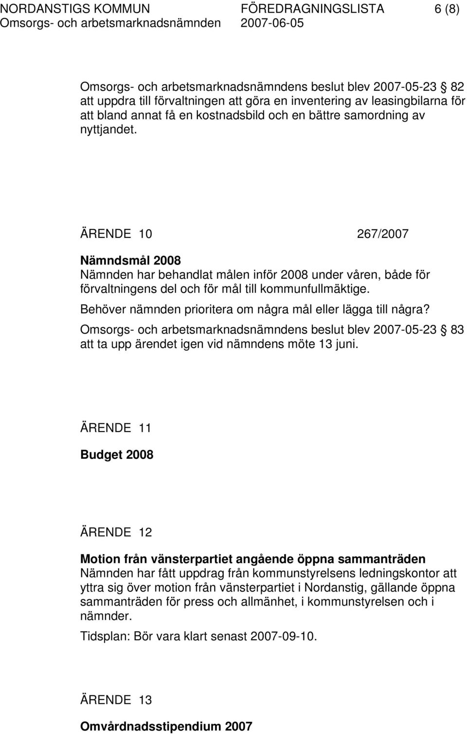 ÄRENDE 10 267/2007 Nämndsmål 2008 Nämnden har behandlat målen inför 2008 under våren, både för förvaltningens del och för mål till kommunfullmäktige.