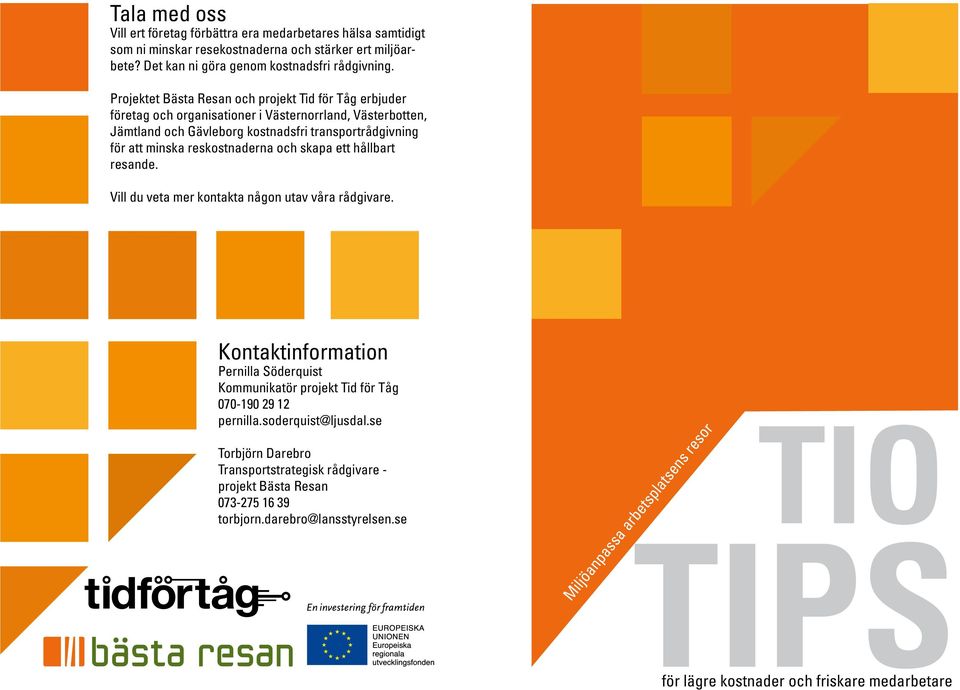 reskostnaderna och skapa ett hållbart resande. Vill du veta mer kontakta någon utav våra rådgivare. Kontaktinformation Pernilla Söderquist Kommunikatör projekt Tid för Tåg 070-190 29 12 pernilla.