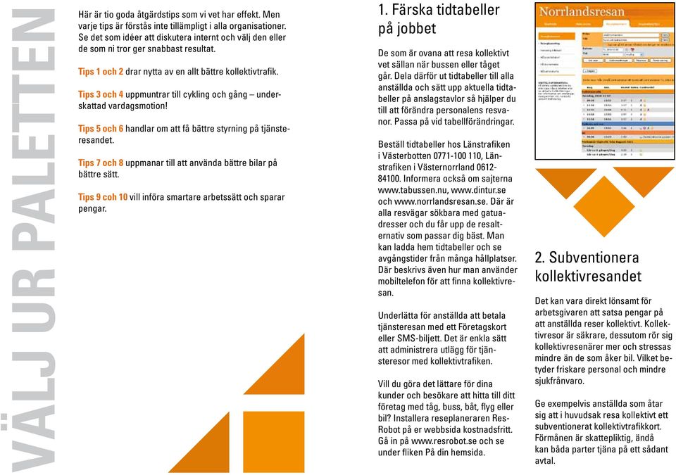 Tips 3 och 4 uppmuntrar till cykling och gång underskattad vardagsmotion! Tips 5 och 6 handlar om att få bättre styrning på tjänsteresandet.