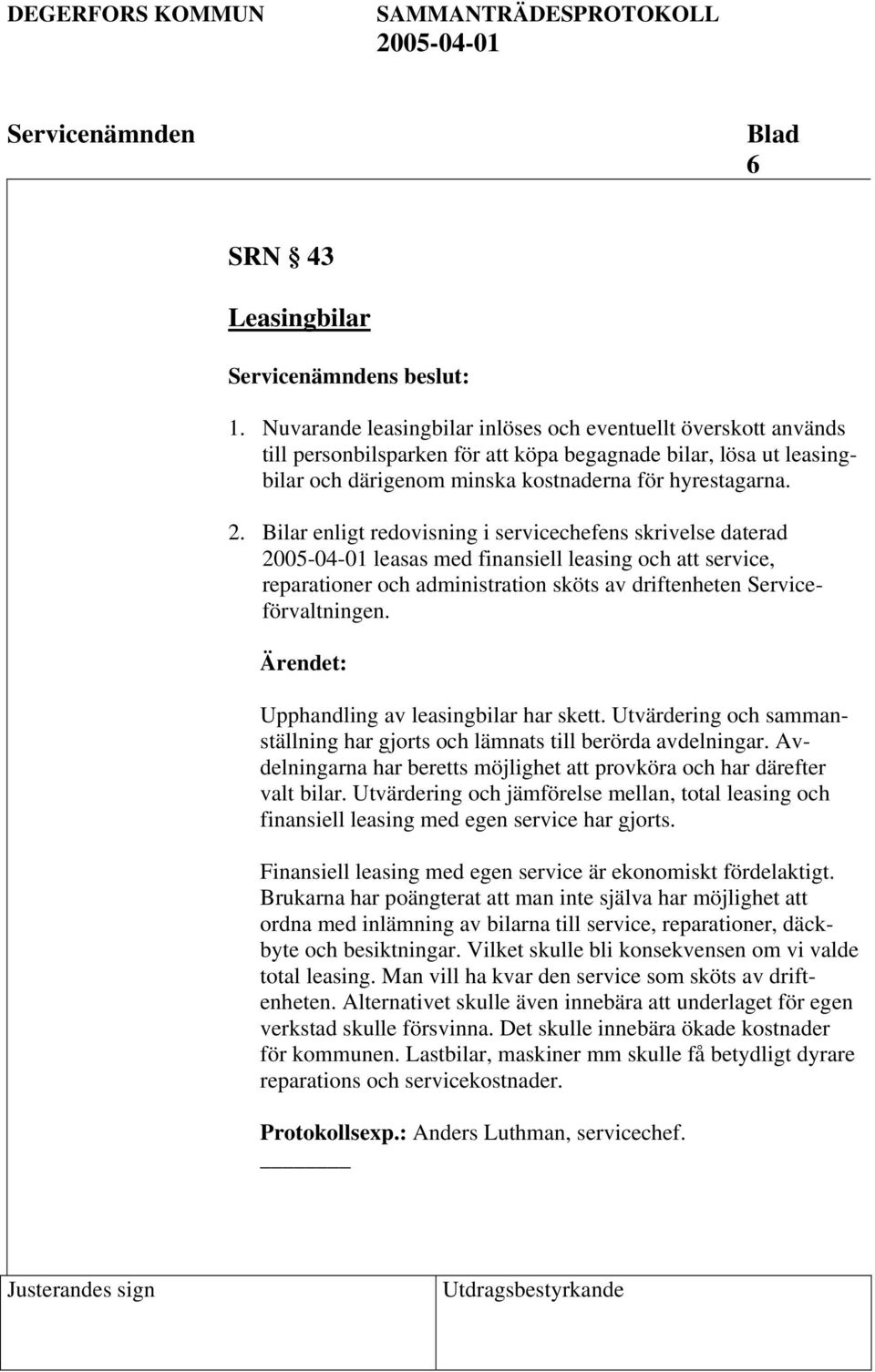 Bilar enligt redovisning i servicechefens skrivelse daterad leasas med finansiell leasing och att service, reparationer och administration sköts av driftenheten Serviceförvaltningen.