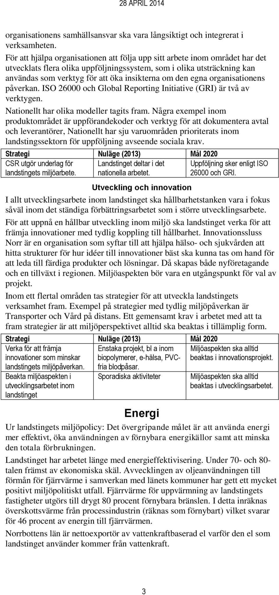 egna organisationens påverkan. ISO 26000 och Global Reporting Initiative (GRI) är två av verktygen. Nationellt har olika modeller tagits fram.