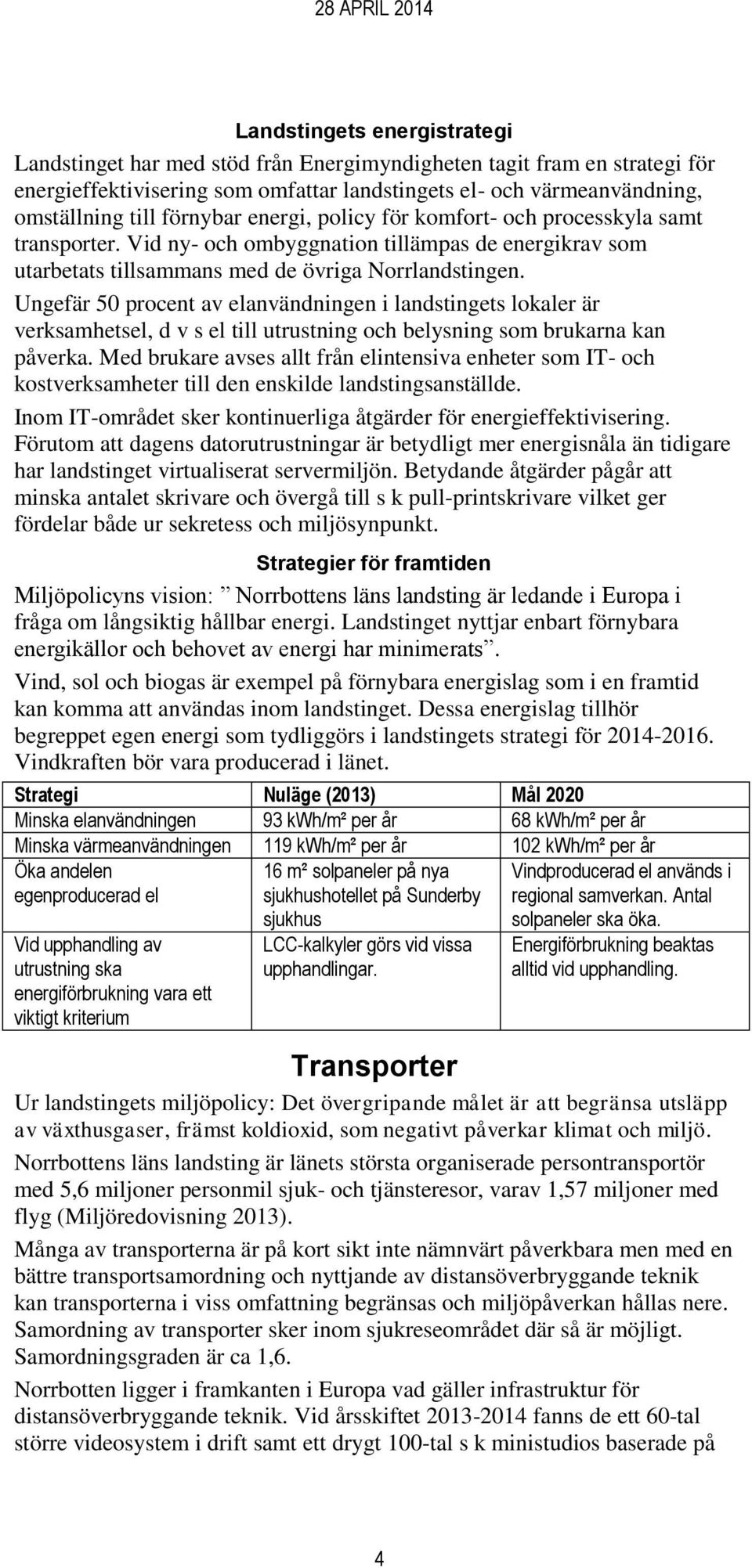 Ungefär 50 procent av elanvändningen i landstingets lokaler är verksamhetsel, d v s el till utrustning och belysning som brukarna kan påverka.