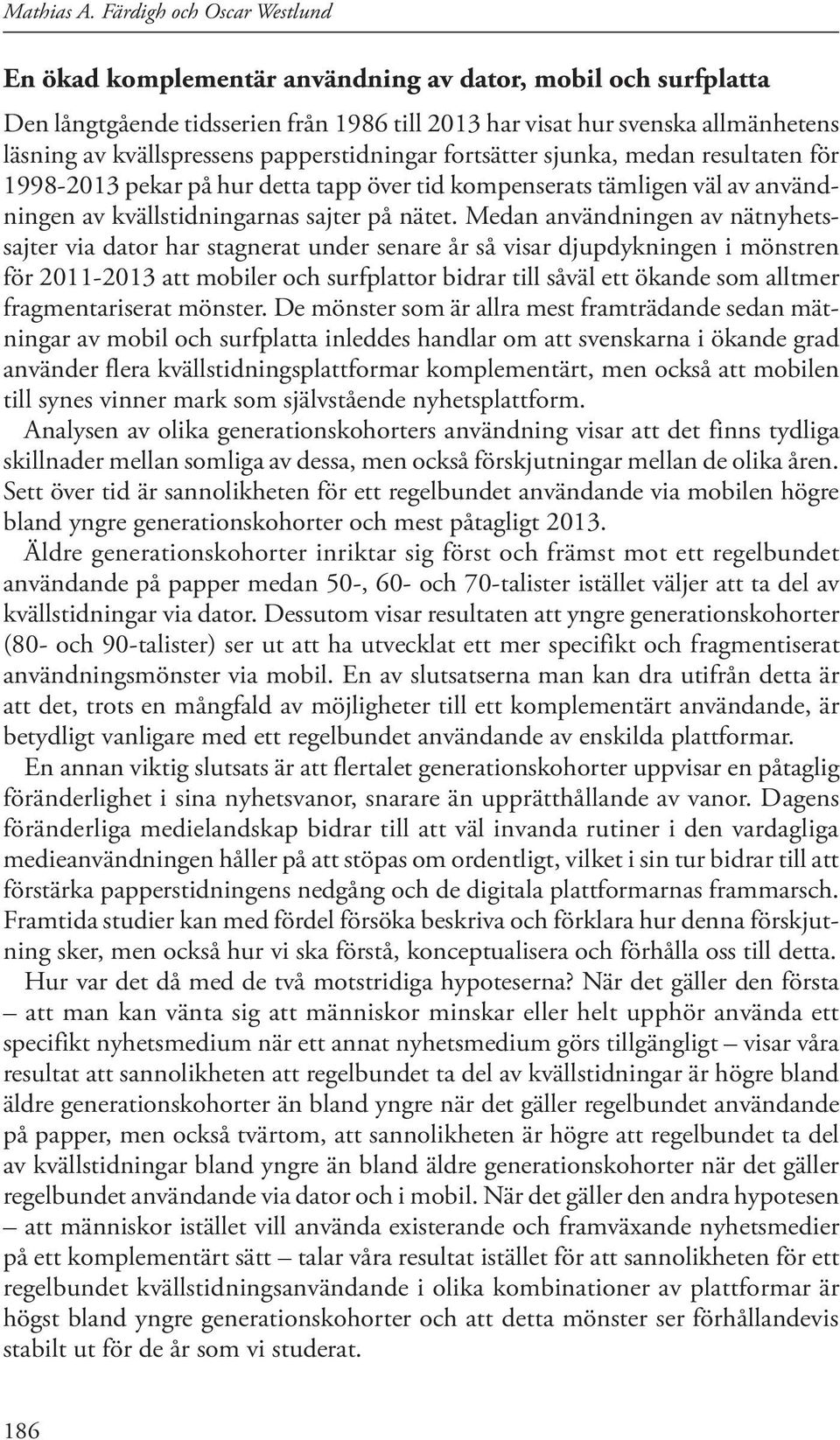 papperstidningar fortsätter sjunka, medan resultaten för 1998-2013 pekar på hur detta tapp över tid kompenserats tämligen väl av användningen av kvällstidningarnas sajter på nätet.