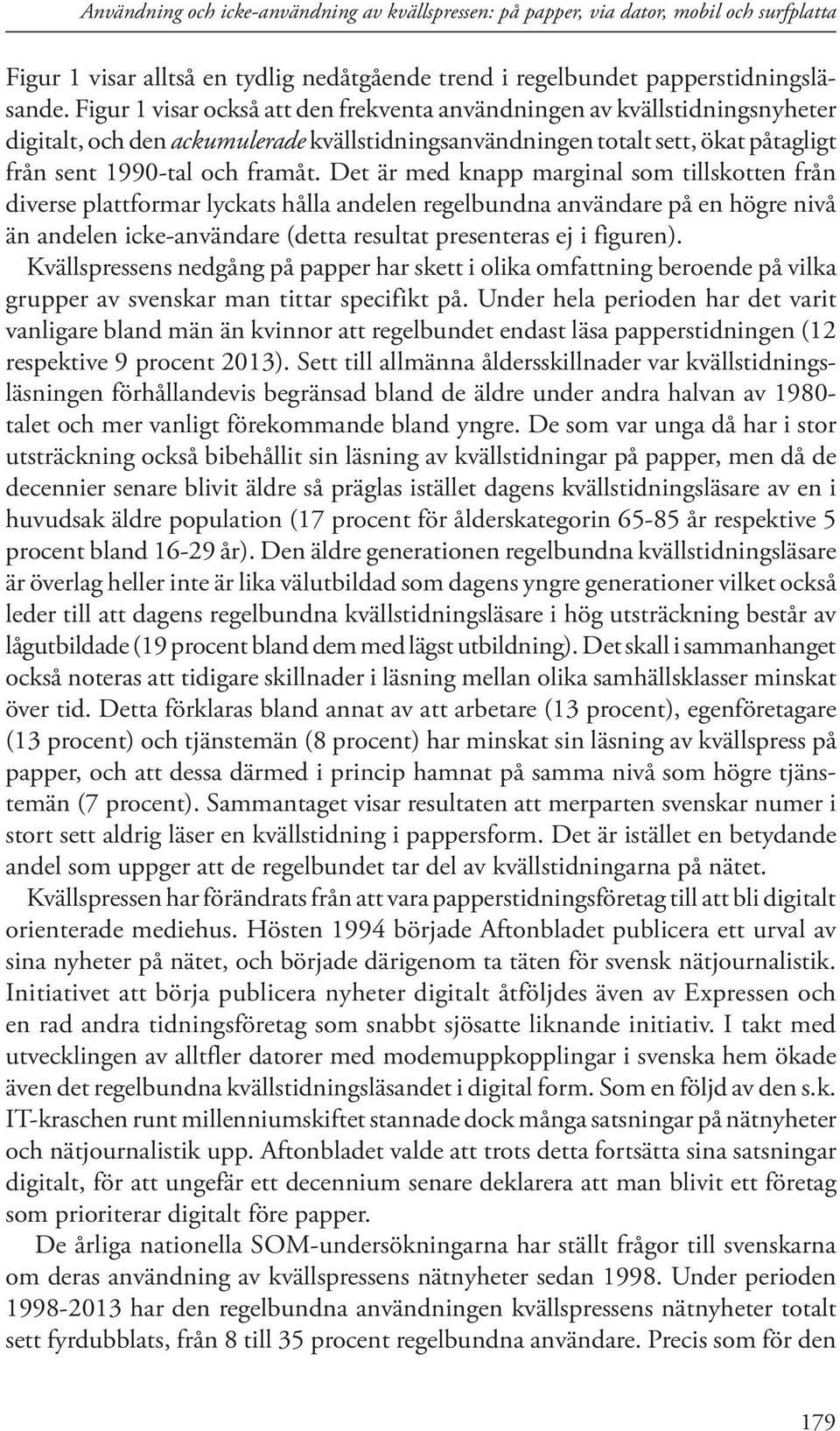 Det är med knapp marginal som tillskotten från diverse plattformar lyckats hålla andelen regelbundna användare på en högre nivå än andelen icke-användare (detta resultat presenteras ej i figuren).