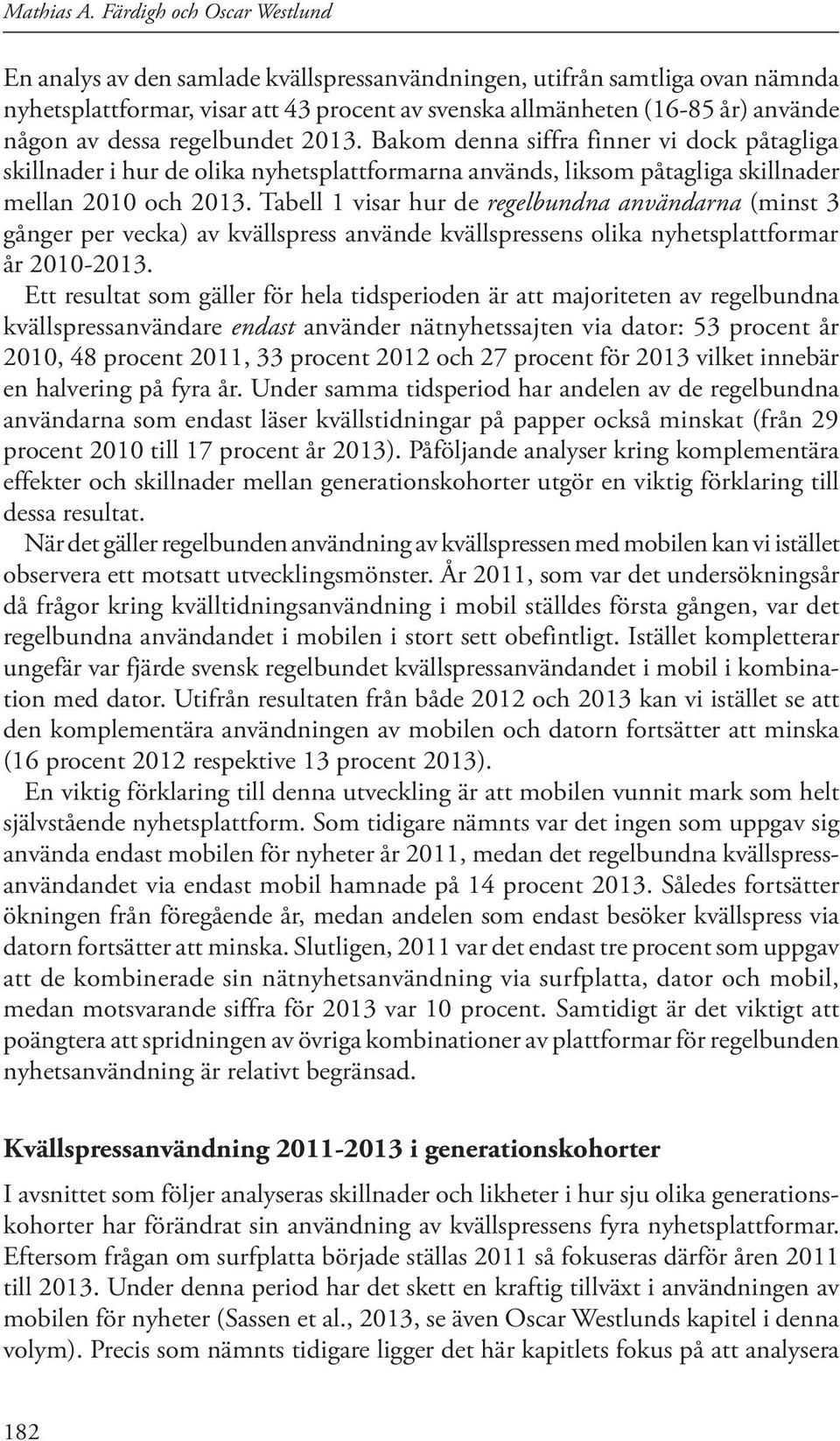 dessa regelbundet 2013. Bakom denna siffra finner vi dock påtagliga skillnader i hur de olika nyhetsplattformarna används, liksom påtagliga skillnader mellan 2010 och 2013.