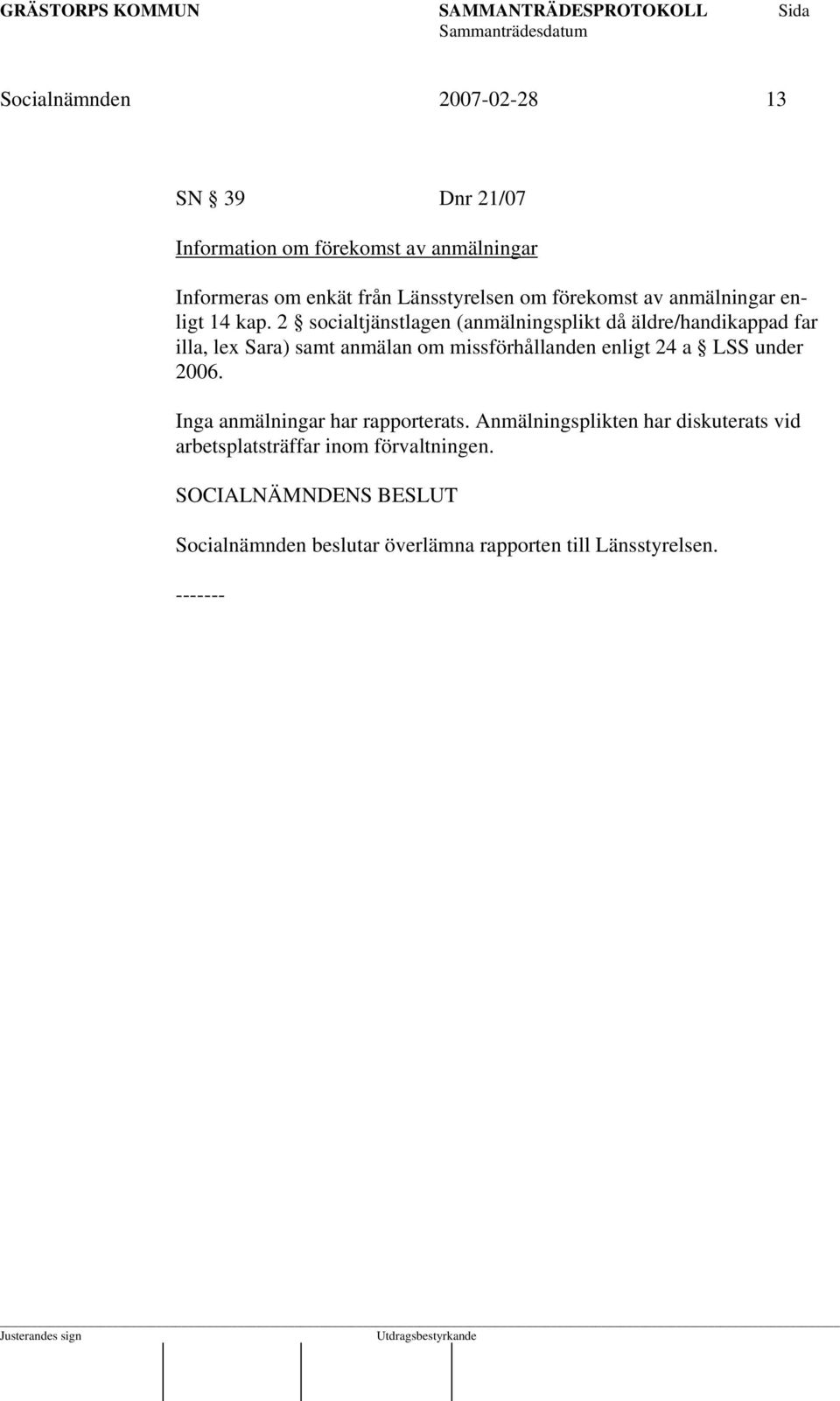 2 socialtjänstlagen (anmälningsplikt då äldre/handikappad far illa, lex Sara) samt anmälan om missförhållanden enligt