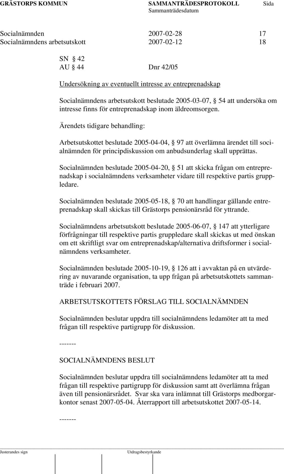 Ärendets tidigare behandling: Arbetsutskottet beslutade 2005-04-04, 97 att överlämna ärendet till socialnämnden för principdiskussion om anbudsunderlag skall upprättas.