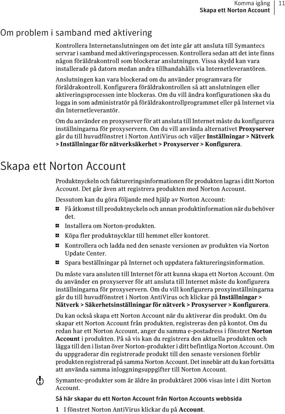 Anslutningen kan vara blockerad om du använder programvara för föräldrakontroll. Konfigurera föräldrakontrollen så att anslutningen eller aktiveringsprocessen inte blockeras.