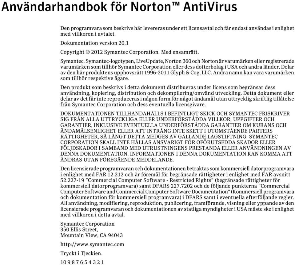 Symantec, Symantec-logotypen, LiveUpdate, Norton 360 och Norton är varumärken eller registrerade varumärken som tillhör Symantec Corporation eller dess dotterbolag i USA och andra länder.