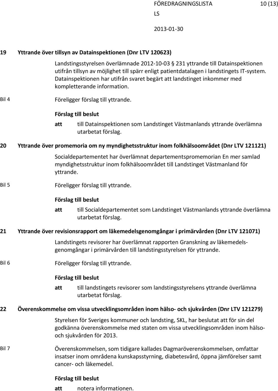 att till Datainspektionen som Landstinget Västmanlands yttrande överlämna utarbetat förslag.