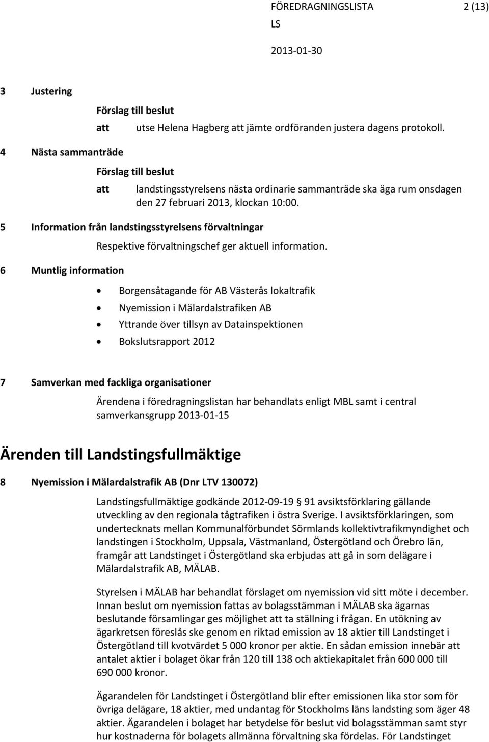 5 Information från landstingsstyrelsens förvaltningar 6 Muntlig information Respektive förvaltningschef ger aktuell information.