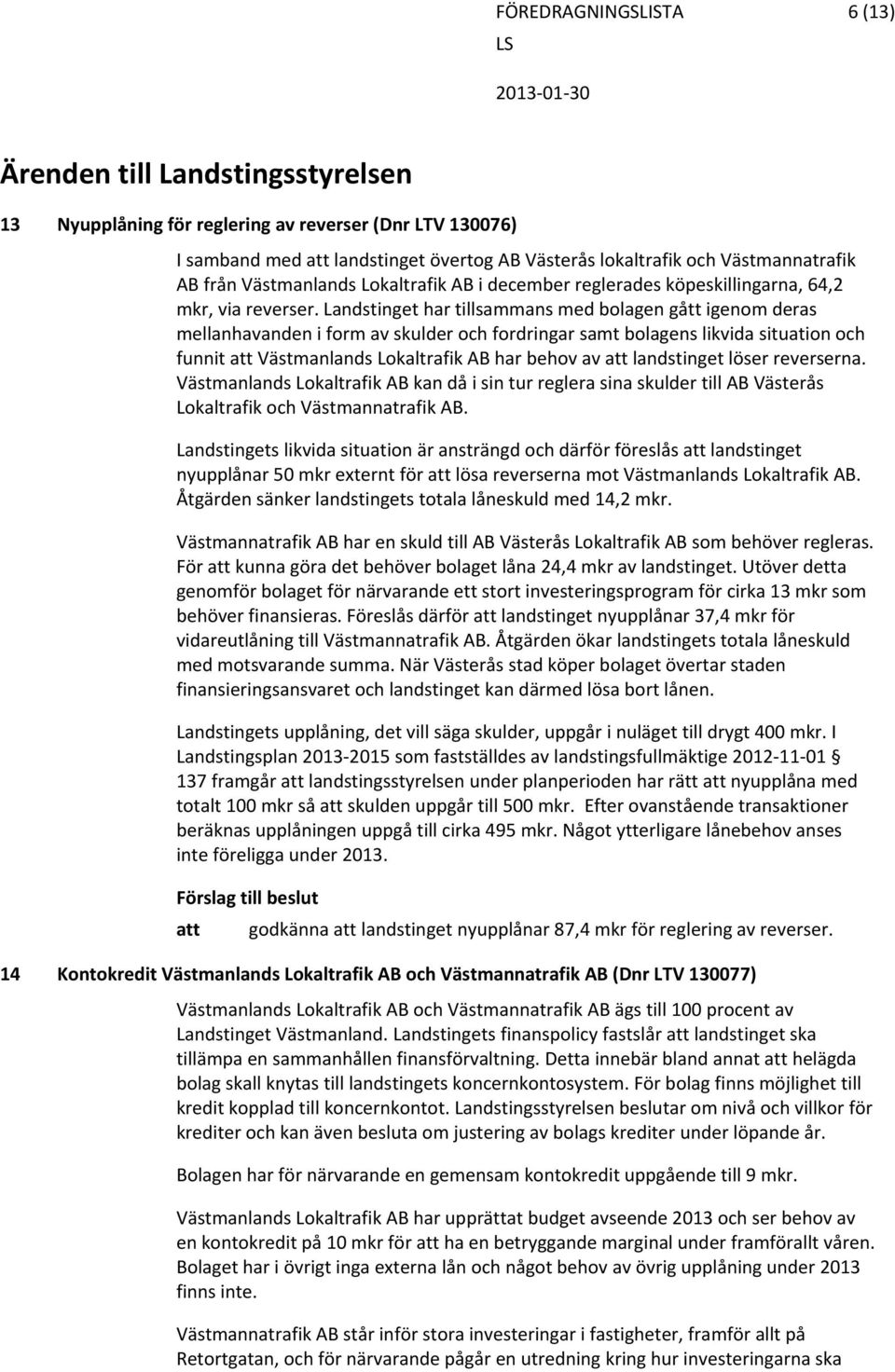 Landstinget har tillsammans med bolagen gått igenom deras mellanhavanden i form av skulder och fordringar samt bolagens likvida situation och funnit att Västmanlands Lokaltrafik AB har behov av att