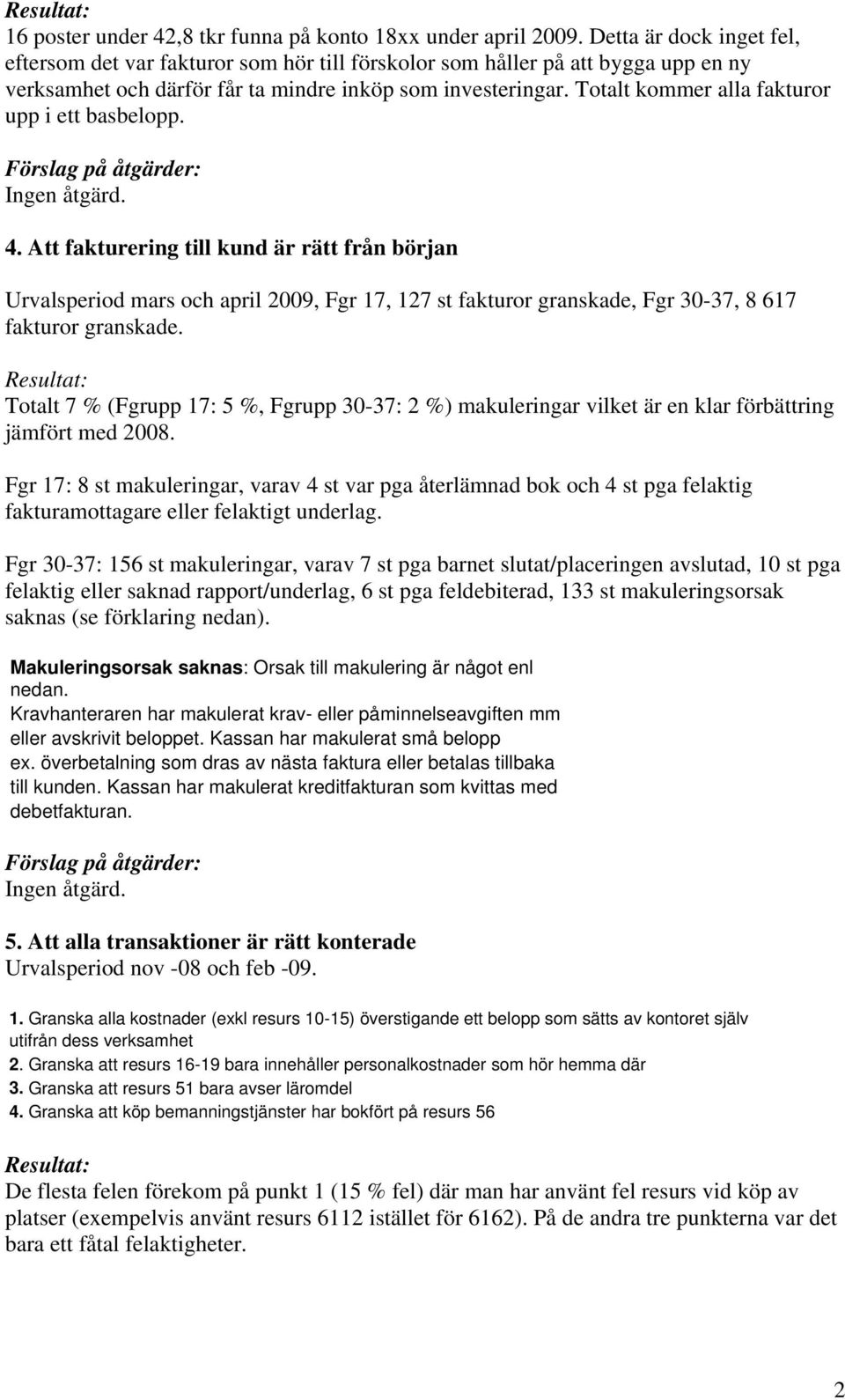 Totalt kommer alla fakturor upp i ett basbelopp. Förslag på åtgärder: Ingen åtgärd. 4.