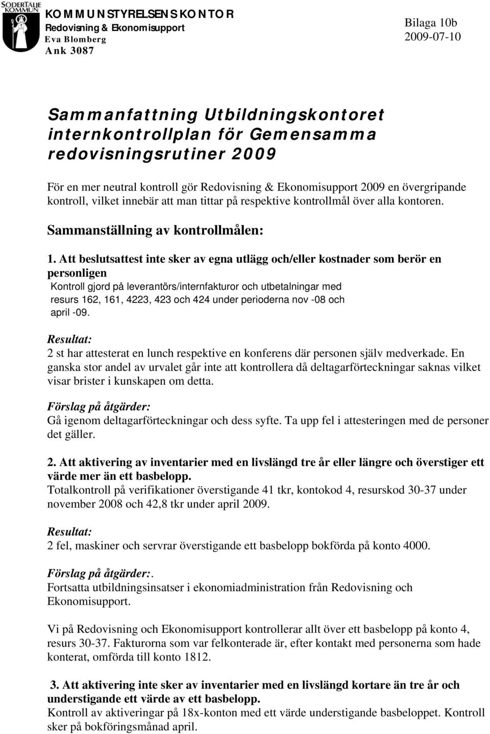 Att beslutsattest inte sker av egna utlägg och/eller kostnader som berör en personligen Kontroll gjord på leverantörs/internfakturor och utbetalningar med resurs 162, 161, 4223, 423 och 424 under