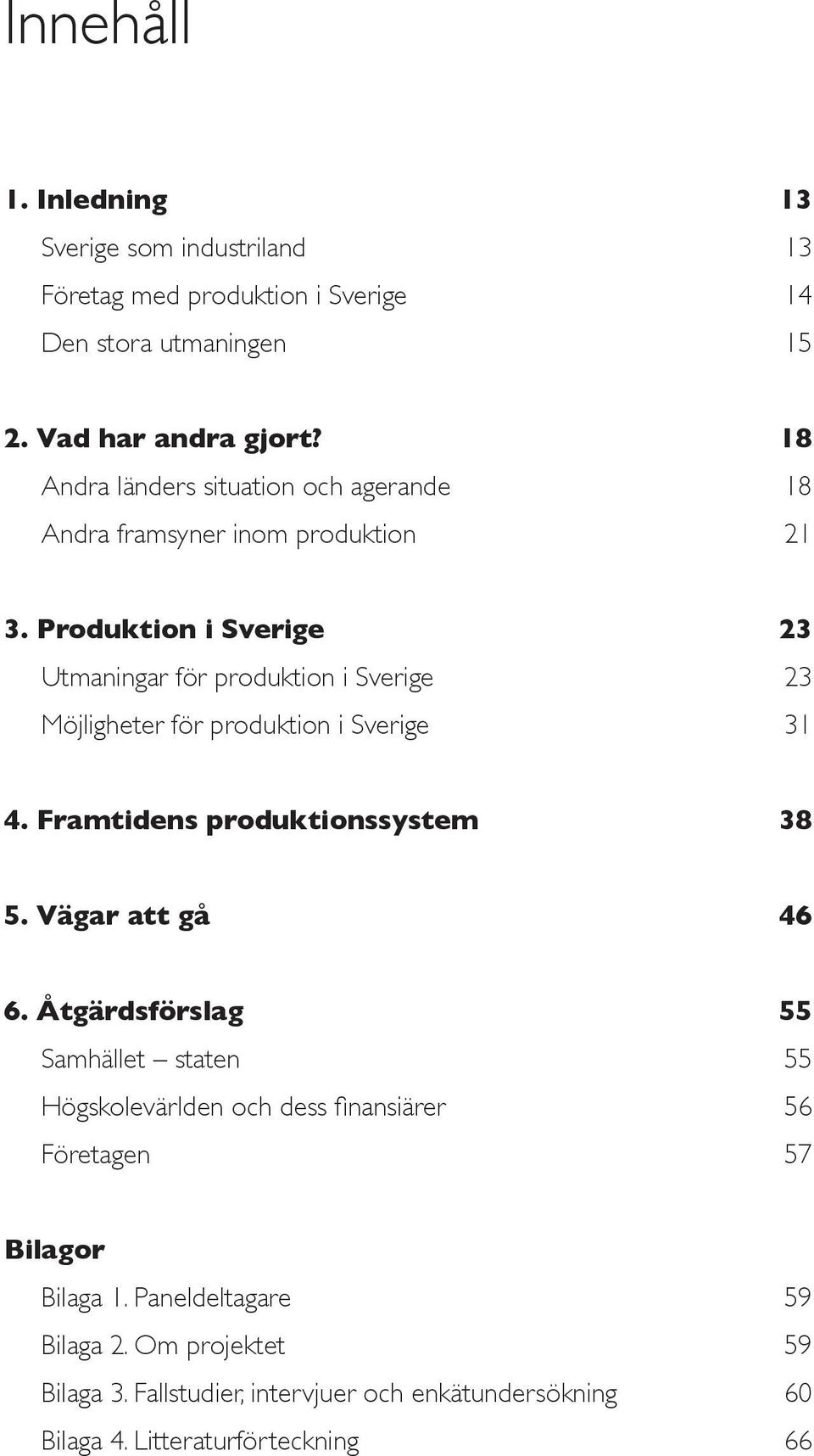 Produktion i Sverige 23 Utmaningar för produktion i Sverige 23 Möjligheter för produktion i Sverige 31 4. Framtidens produktionssystem 38 5.