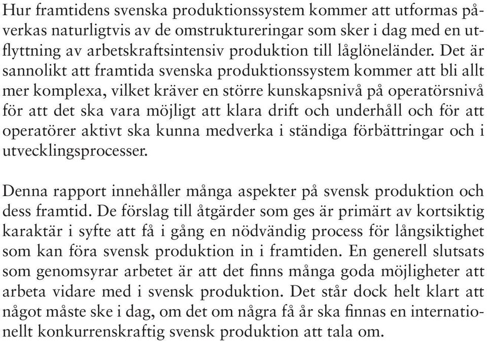 underhåll och för att operatörer aktivt ska kunna medverka i ständiga förbättringar och i utvecklingsprocesser. Denna rapport innehåller många aspekter på svensk produktion och dess framtid.
