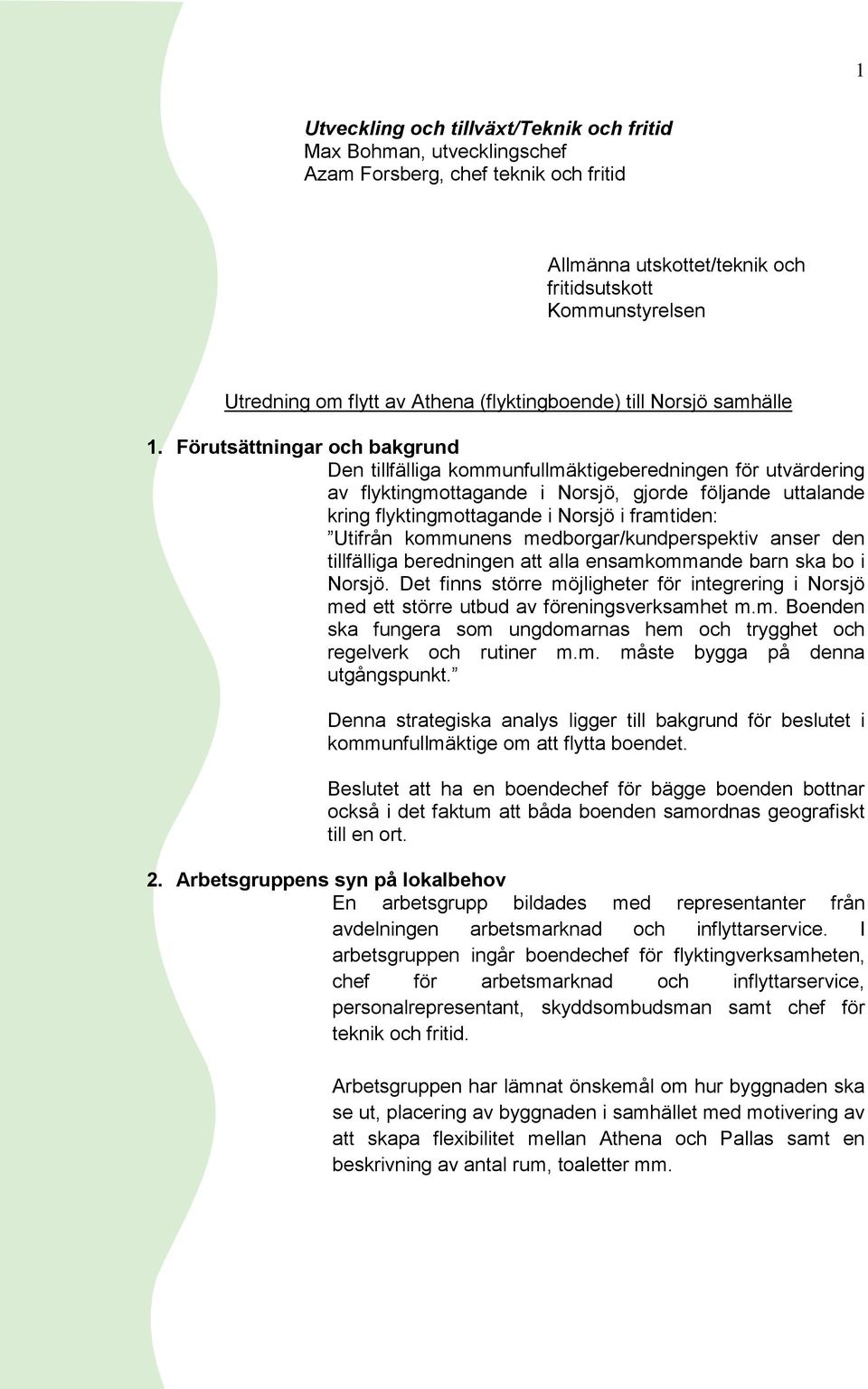 Förutsättningar och bakgrund Den tillfälliga kommunfullmäktigeberedningen för utvärdering av flyktingmottagande i Norsjö, gjorde följande uttalande kring flyktingmottagande i Norsjö i framtiden: