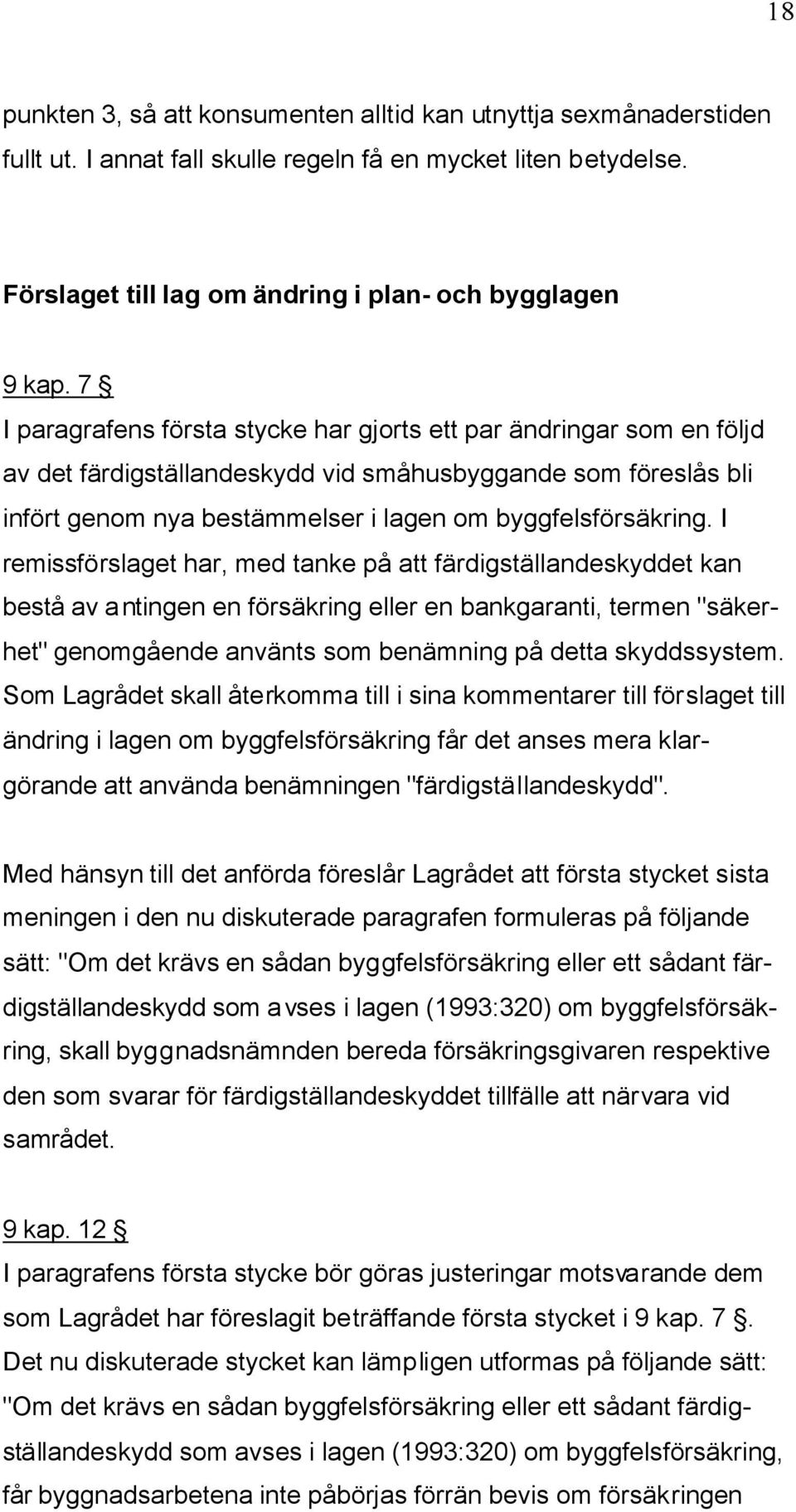 I remissförslaget har, med tanke på att färdigställandeskyddet kan bestå av antingen en försäkring eller en bankgaranti, termen "säkerhet" genomgående använts som benämning på detta skyddssystem.