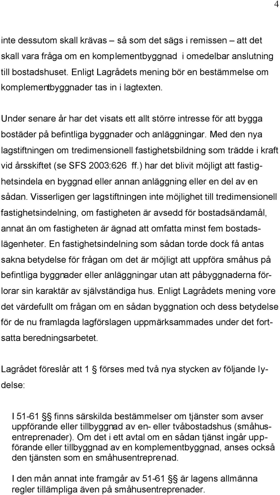 Under senare år har det visats ett allt större intresse för att bygga bostäder på befintliga byggnader och anläggningar.