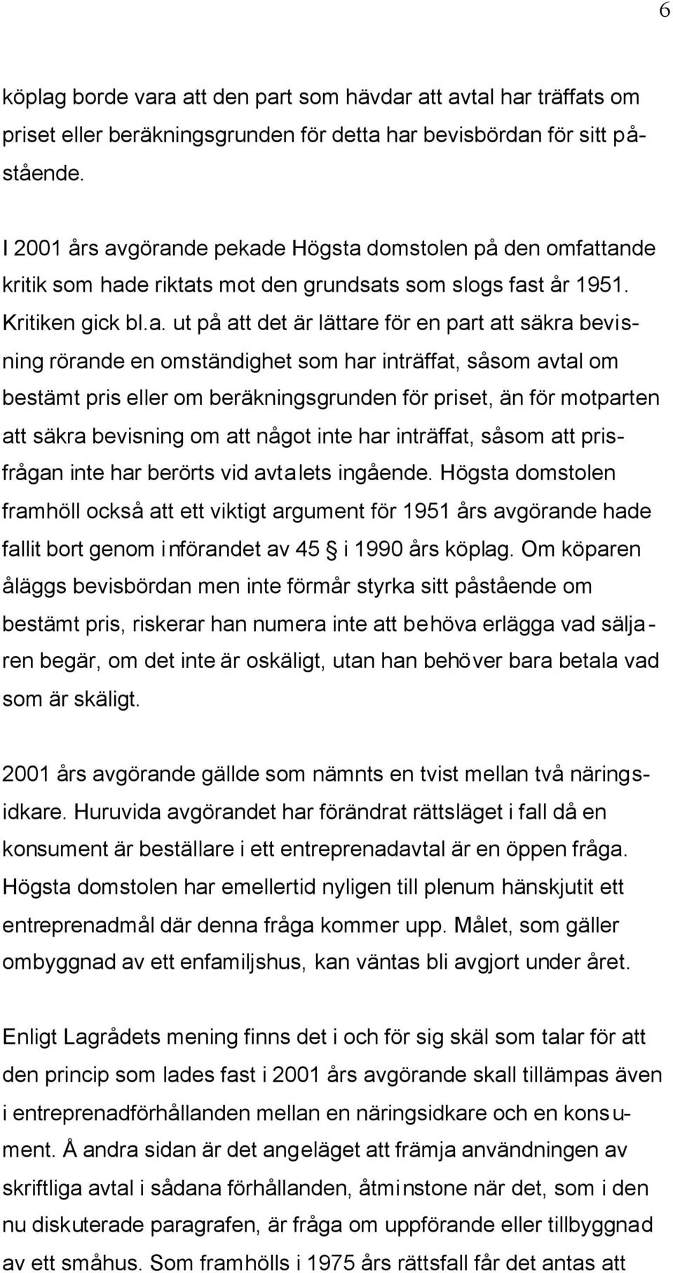 görande pekade Högsta domstolen på den omfattande kritik som hade riktats mot den grundsats som slogs fast år 1951. Kritiken gick bl.a. ut på att det är lättare för en part att säkra bevisning