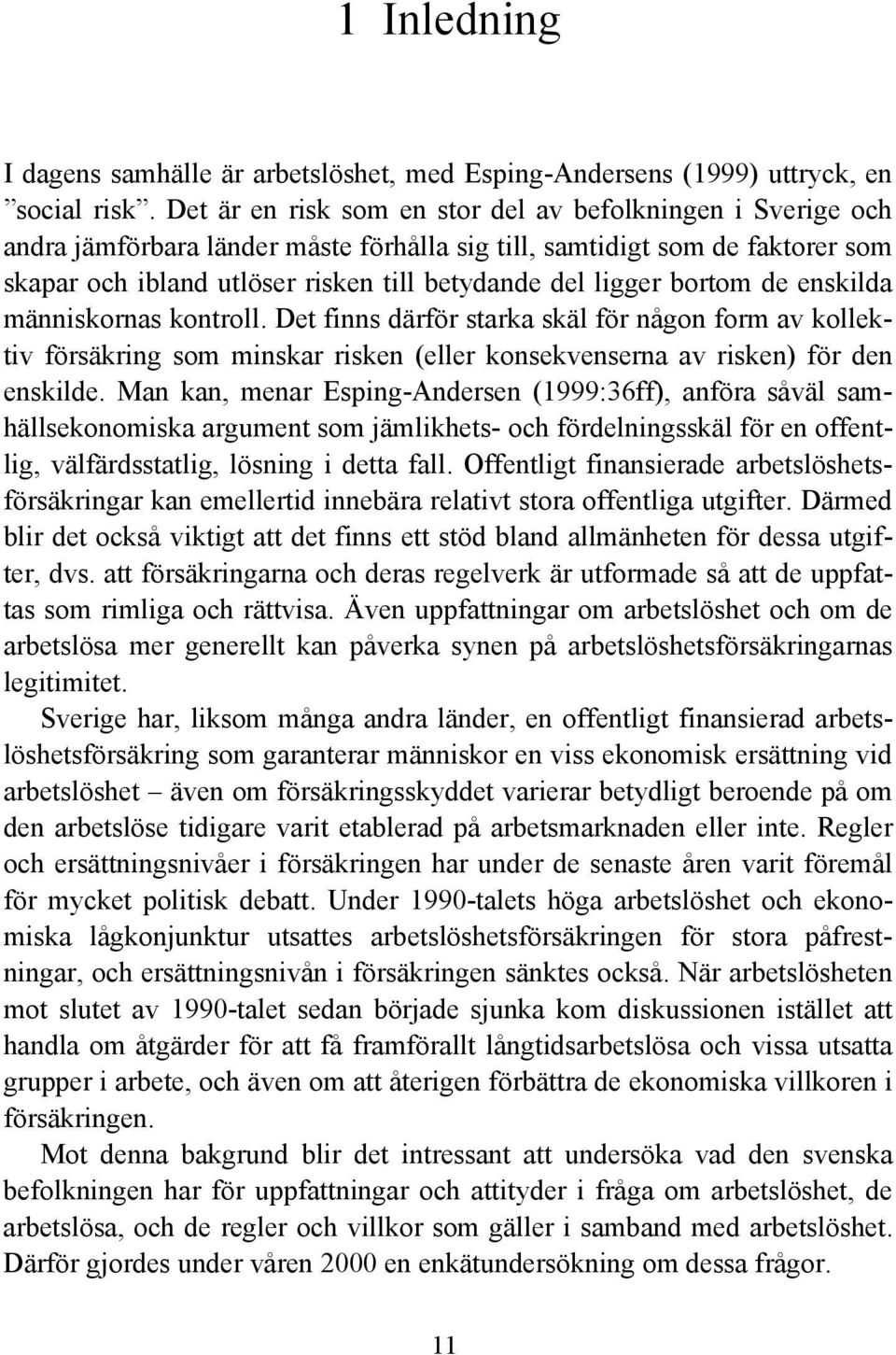 bortom de enskilda människornas kontroll. Det finns därför starka skäl för någon form av kollektiv försäkring som minskar risken (eller konsekvenserna av risken) för den enskilde.