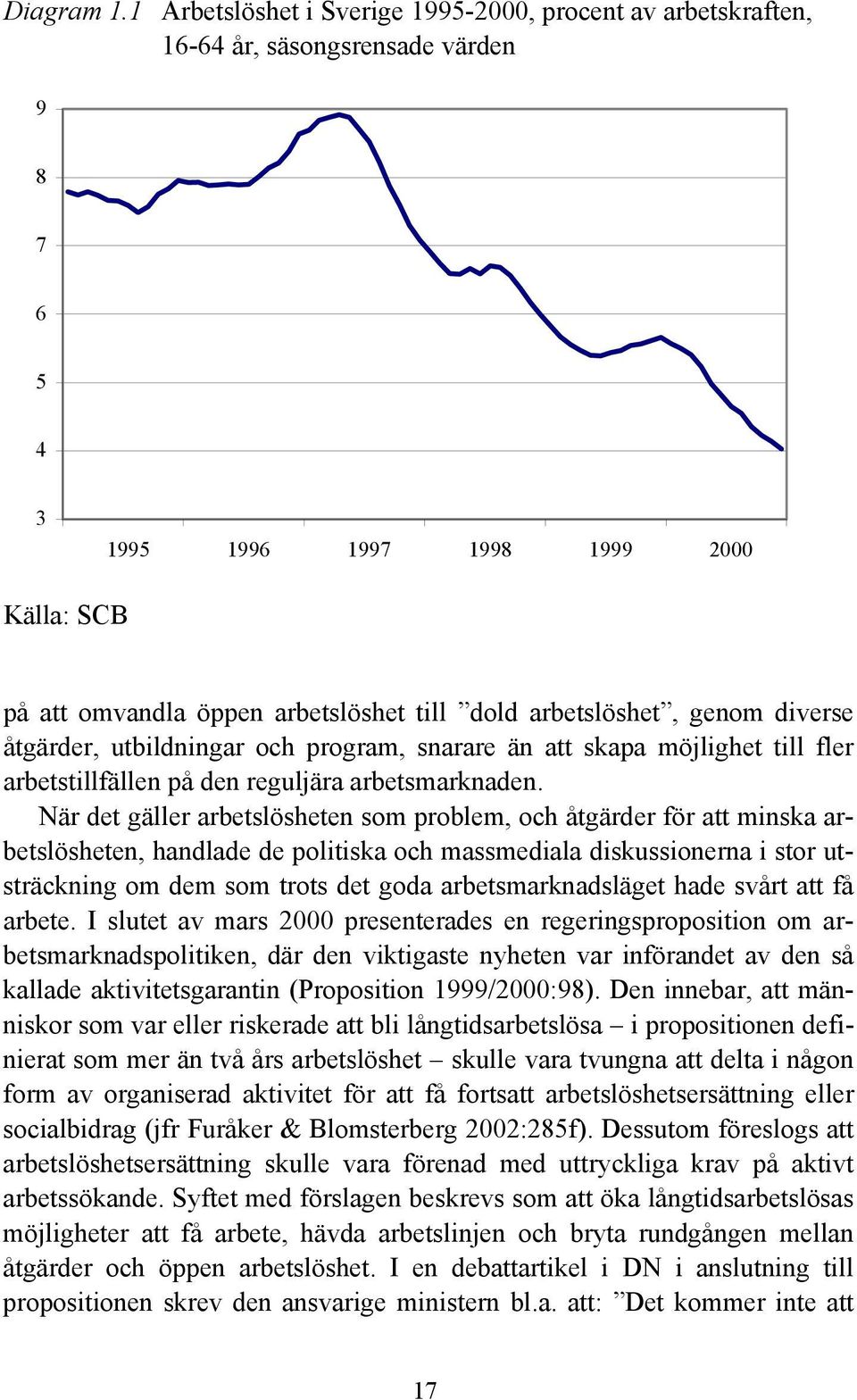 arbetslöshet, genom diverse åtgärder, utbildningar och program, snarare än att skapa möjlighet till fler arbetstillfällen på den reguljära arbetsmarknaden.