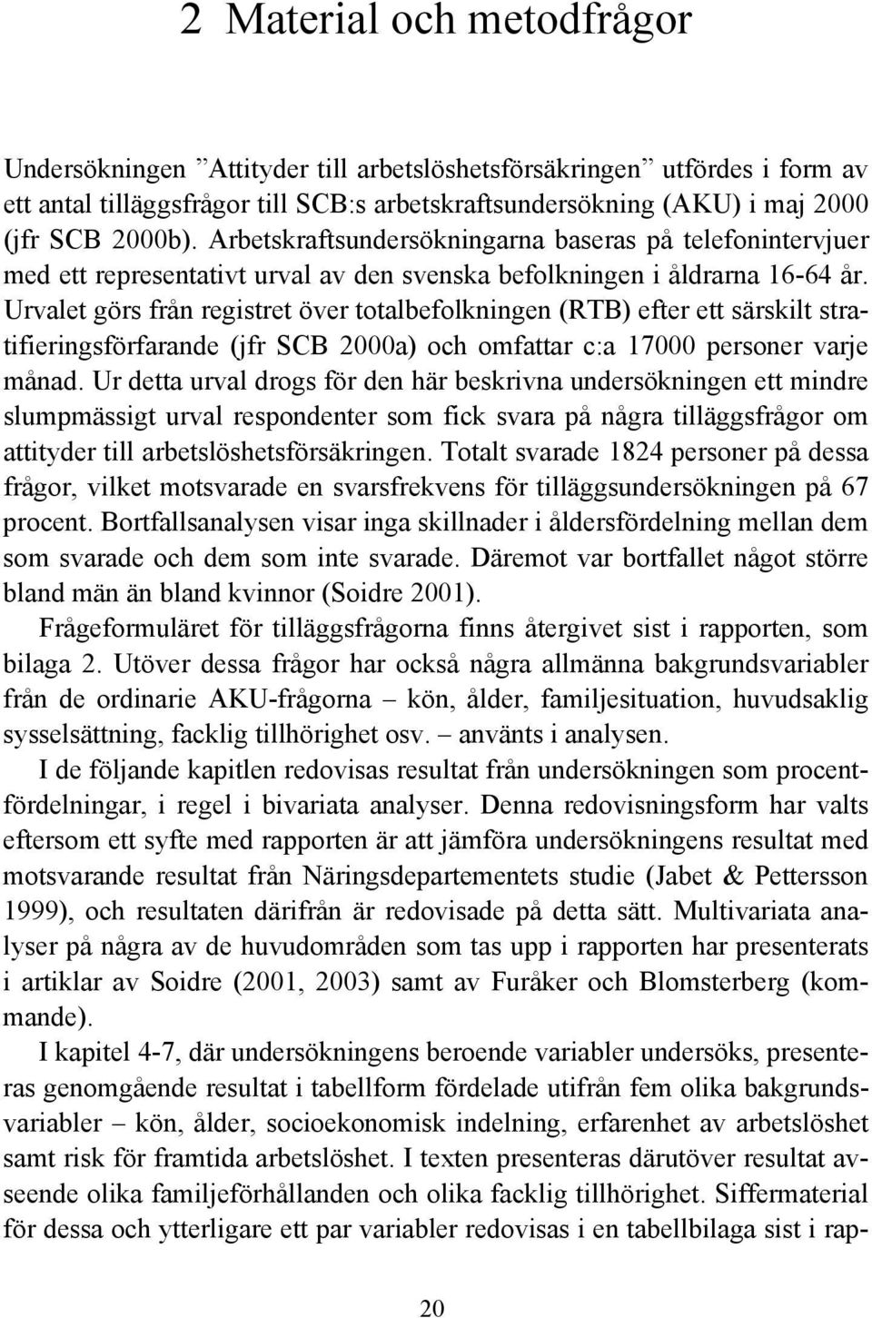 Urvalet görs från registret över totalbefolkningen (RTB) efter ett särskilt stratifieringsförfarande (jfr SCB 2000a) och omfattar c:a 17000 personer varje månad.