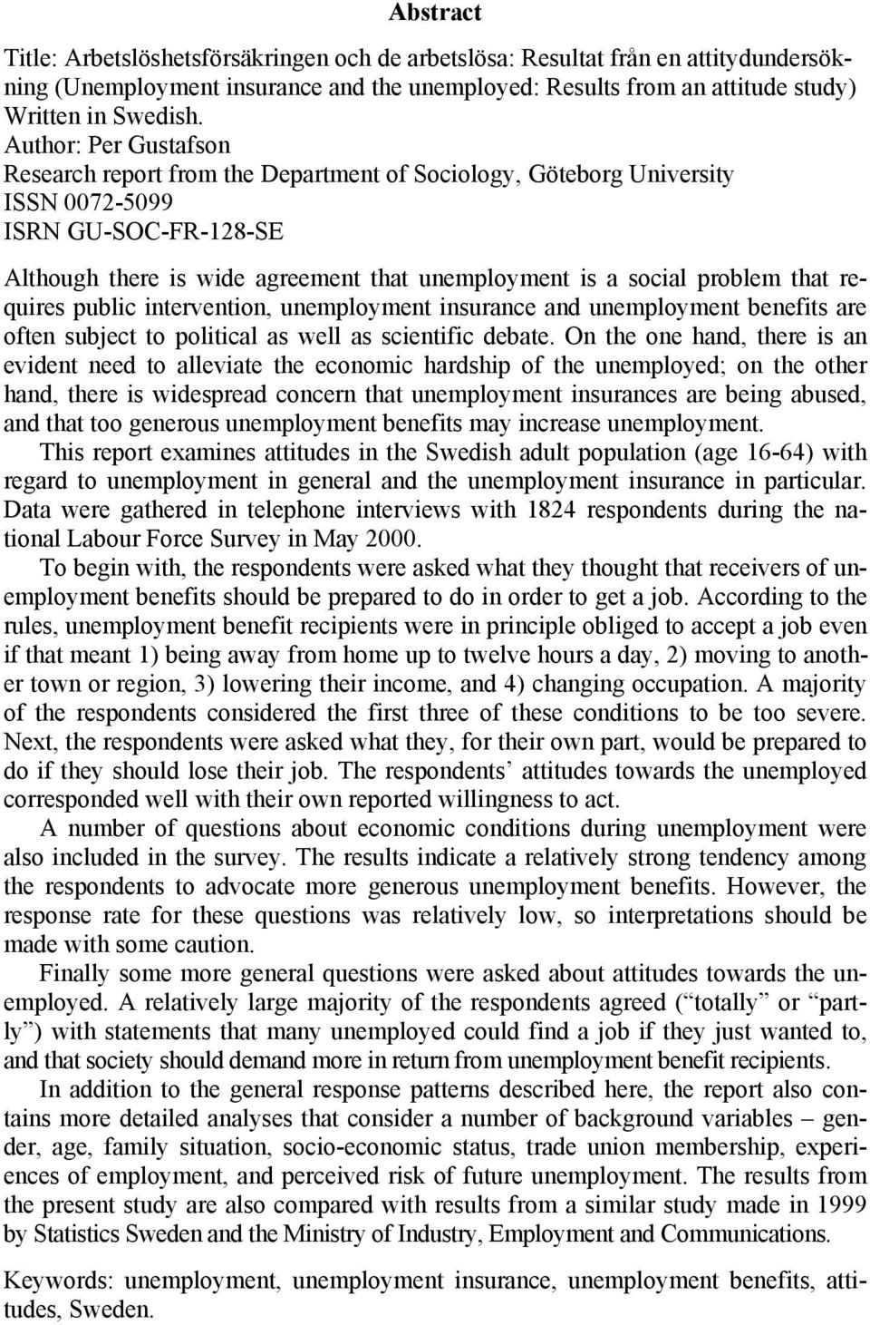 that requires public intervention, unemployment insurance and unemployment benefits are often subject to political as well as scientific debate.