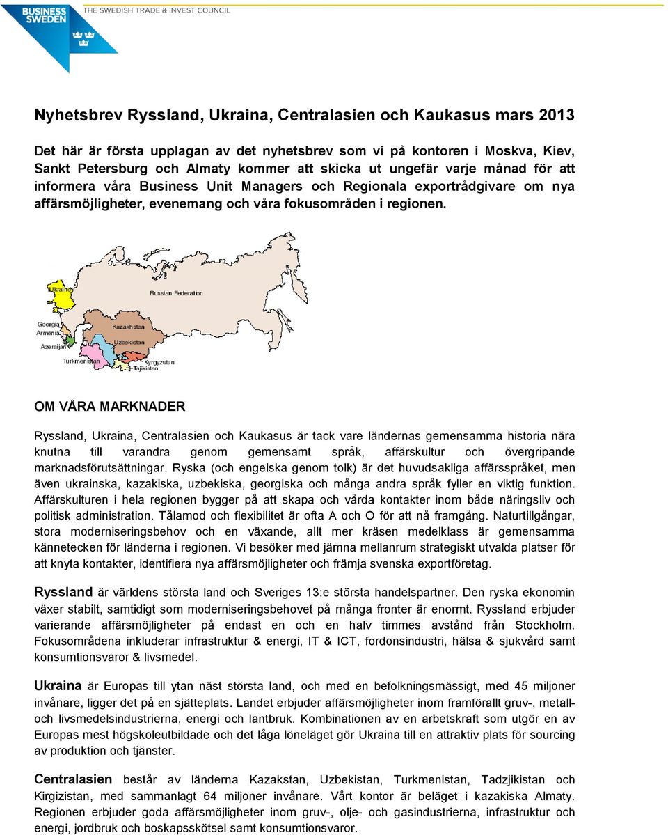 OM VÅRA MARKNADER Ryssland, Ukraina, Centralasien och Kaukasus är tack vare ländernas gemensamma historia nära knutna till varandra genom gemensamt språk, affärskultur och övergripande