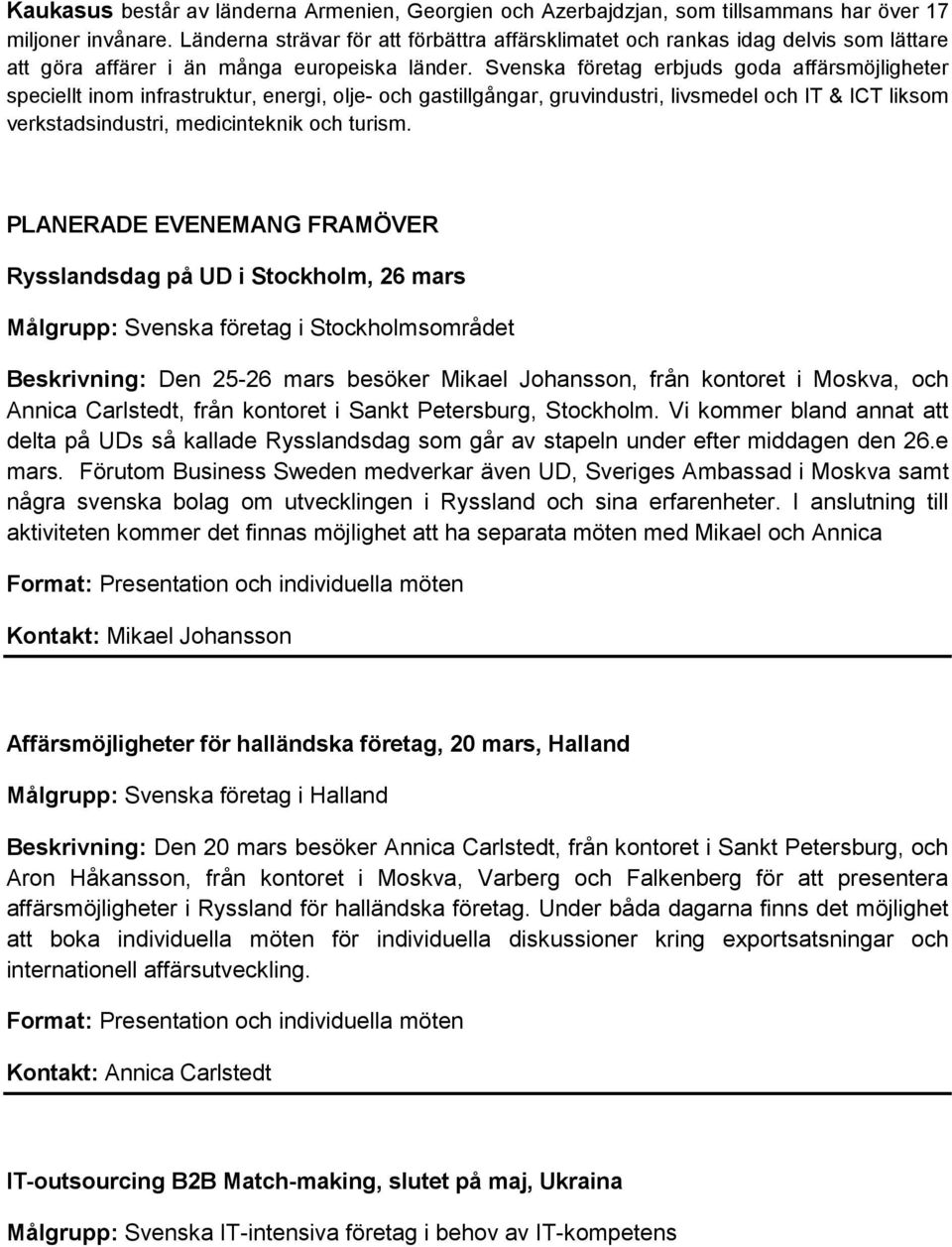 Svenska företag erbjuds goda affärsmöjligheter speciellt inom infrastruktur, energi, olje- och gastillgångar, gruvindustri, livsmedel och IT & ICT liksom verkstadsindustri, medicinteknik och turism.