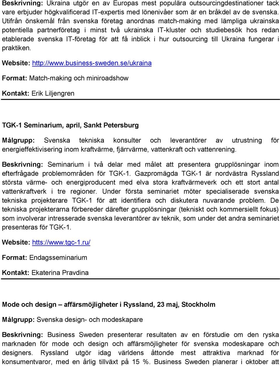 för att få inblick i hur outsourcing till Ukraina fungerar i praktiken. Website: http://www.business-sweden.