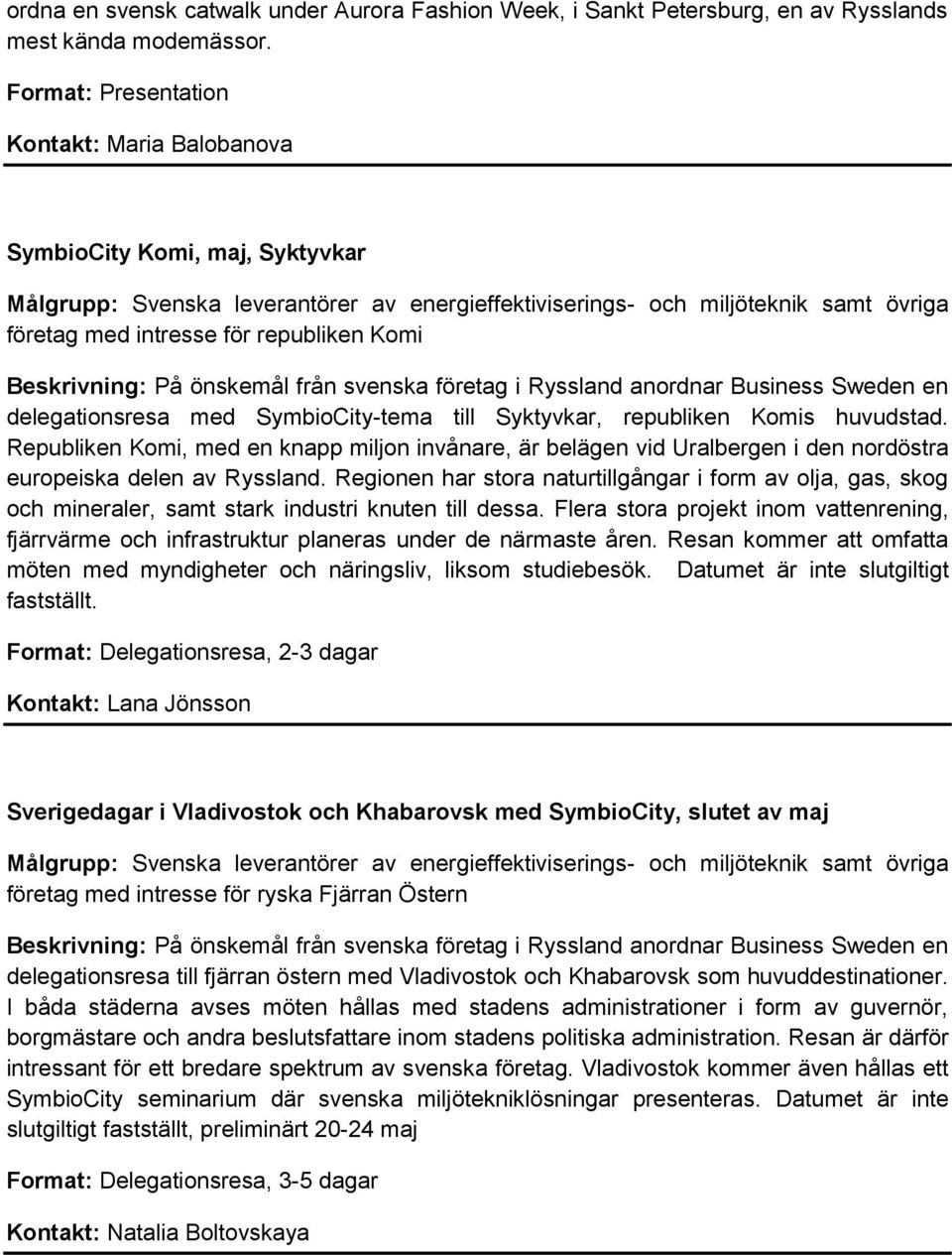 republiken Komi Beskrivning: På önskemål från svenska företag i Ryssland anordnar Business Sweden en delegationsresa med SymbioCity-tema till Syktyvkar, republiken Komis huvudstad.