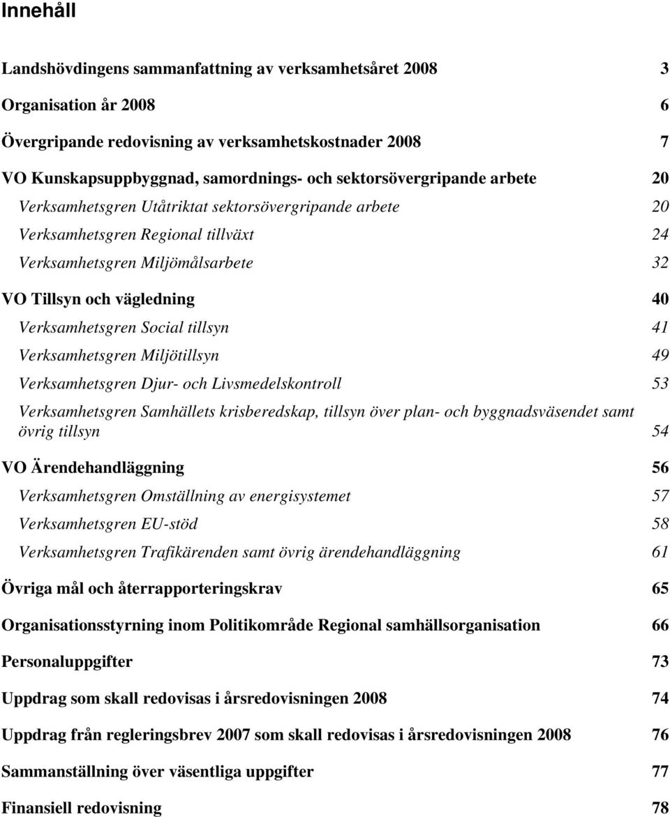 Verksamhetsgren Social tillsyn 41 Verksamhetsgren Miljötillsyn 49 Verksamhetsgren Djur- och Livsmedelskontroll 53 Verksamhetsgren Samhällets krisberedskap, tillsyn över plan- och byggnadsväsendet