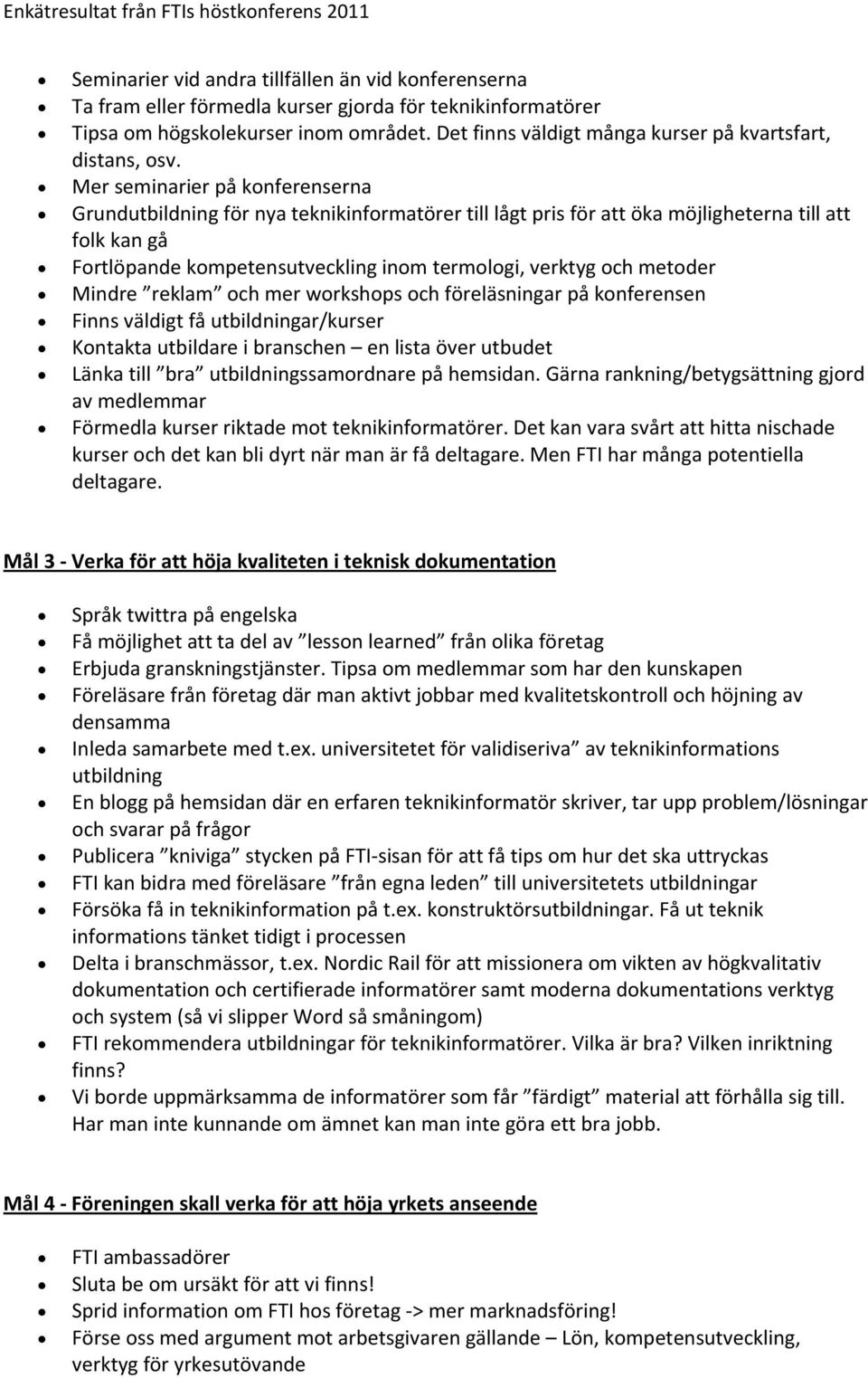 Mer seminarier på konferenserna Grundutbildning för nya teknikinformatörer till lågt pris för att öka möjligheterna till att folk kan gå Fortlöpande kompetensutveckling inom termologi, verktyg och