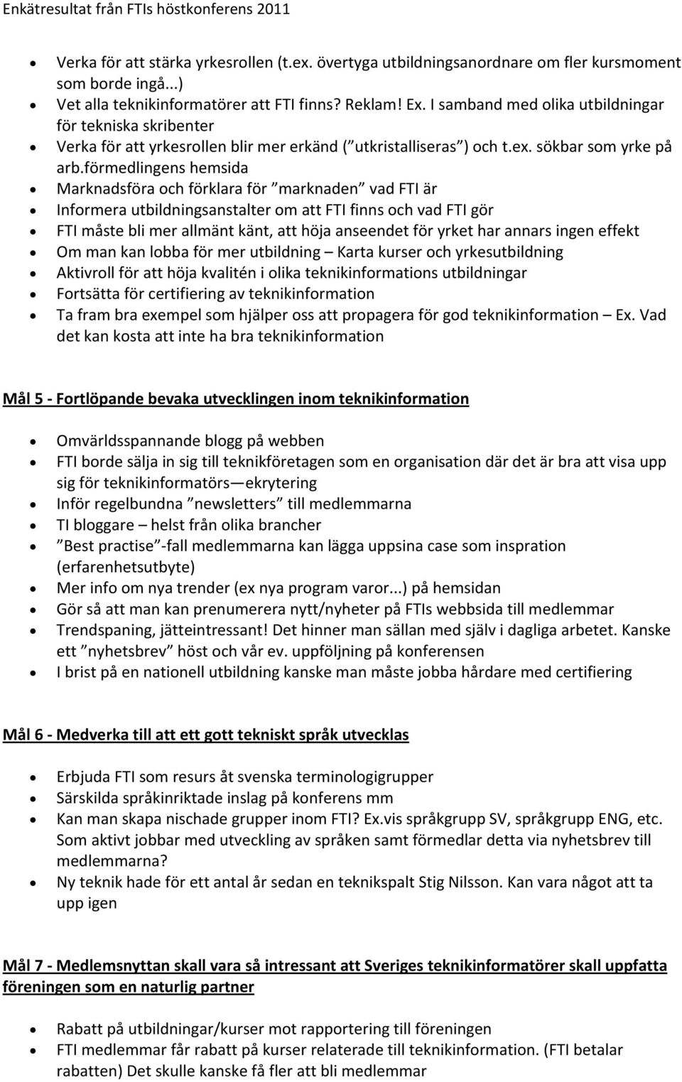 förmedlingens hemsida Marknadsföra och förklara för marknaden vad FTI är Informera utbildningsanstalter om att FTI finns och vad FTI gör FTI måste bli mer allmänt känt, att höja anseendet för yrket