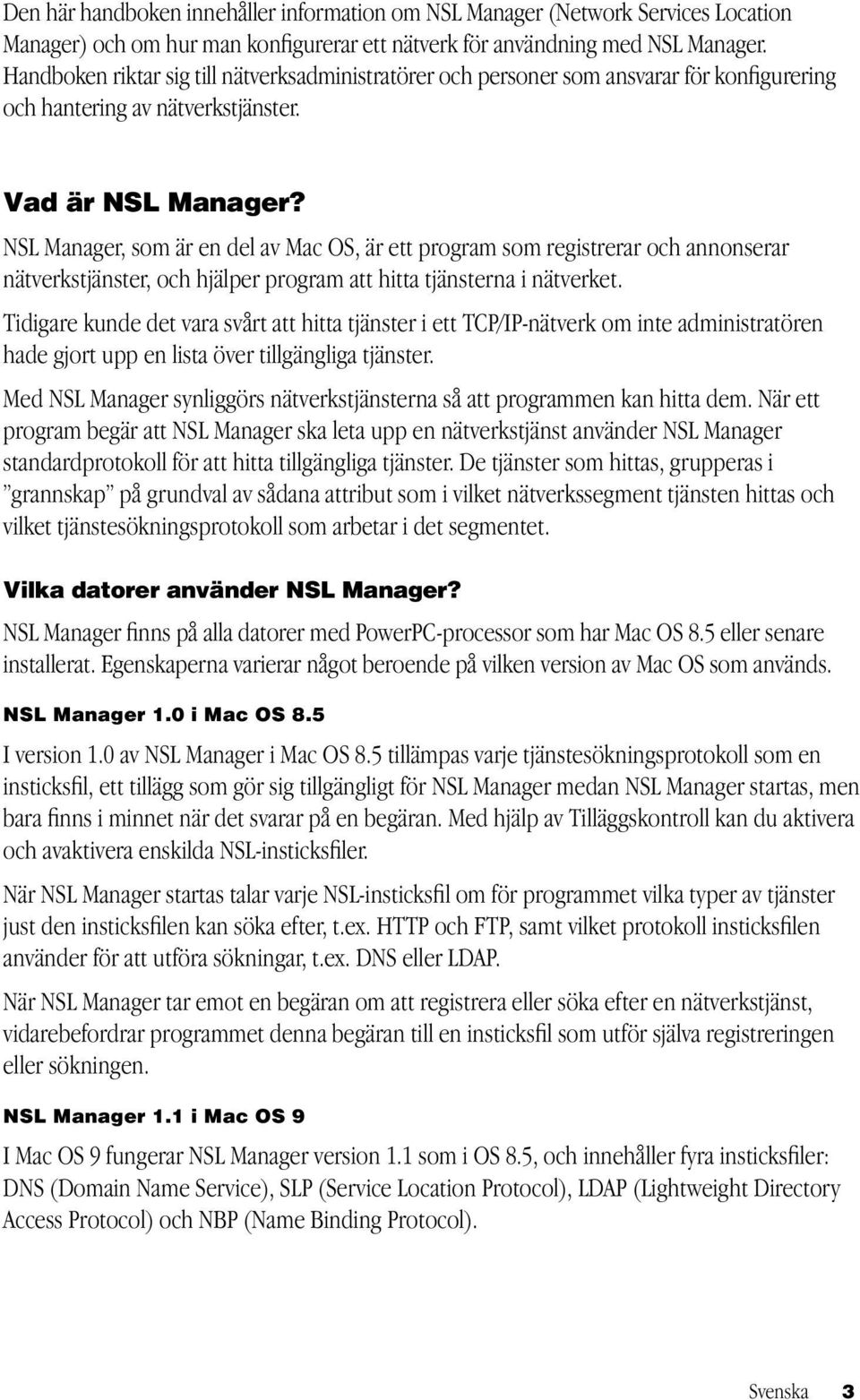 NSL Manager, som är en del av Mac OS, är ett program som registrerar och annonserar nätverkstjänster, och hjälper program att hitta tjänsterna i nätverket.