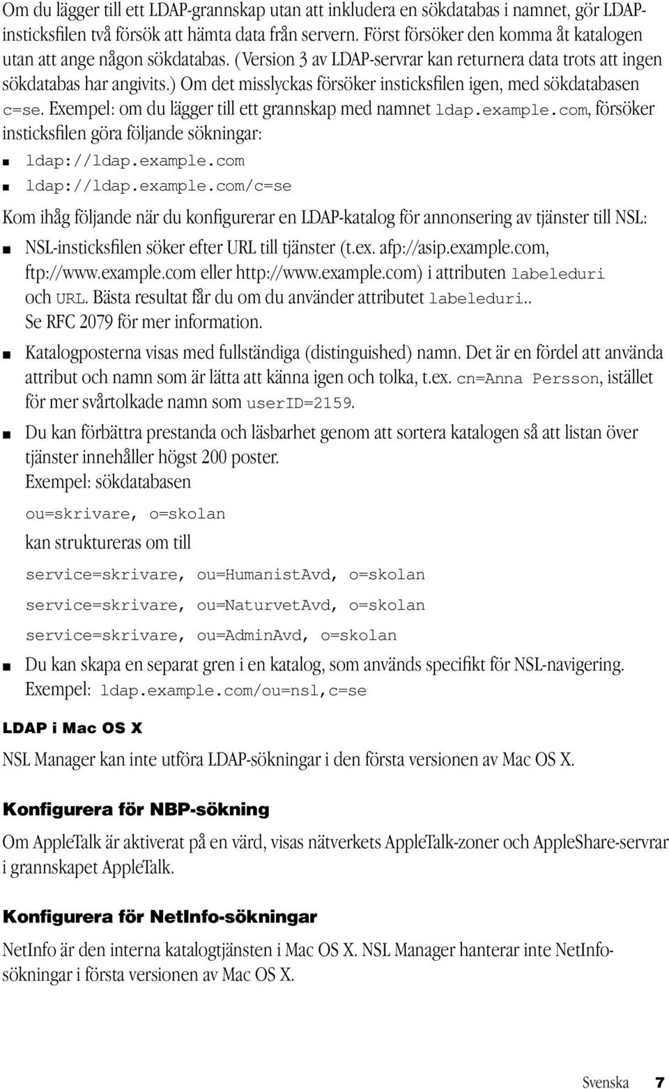 ) Om det misslyckas försöker insticksfilen igen, med sökdatabasen c=se. Exempel: om du lägger till ett grannskap med namnet ldap.example.