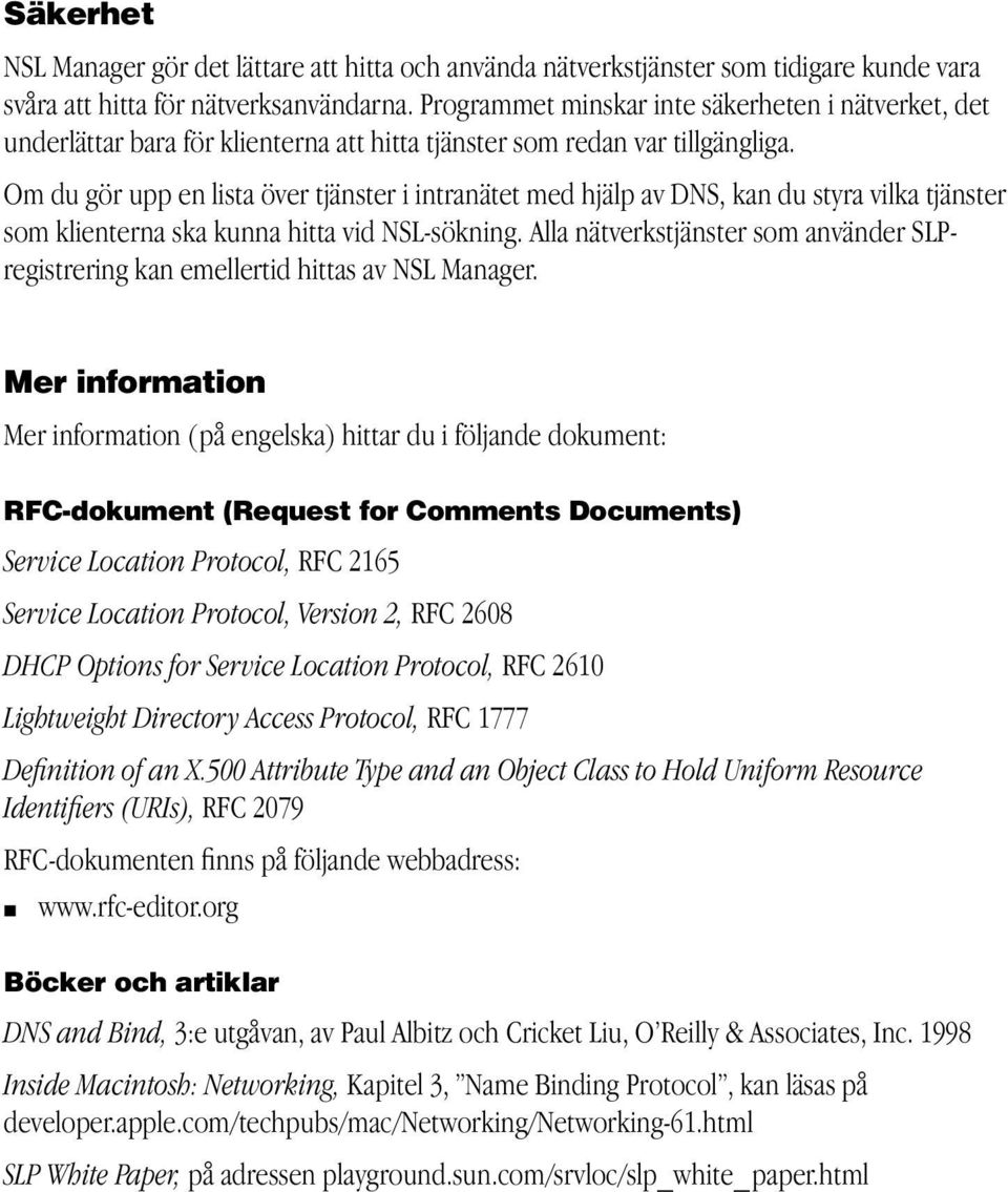 Om du gör upp en lista över tjänster i intranätet med hjälp av DNS, kan du styra vilka tjänster som klienterna ska kunna hitta vid NSL-sökning.