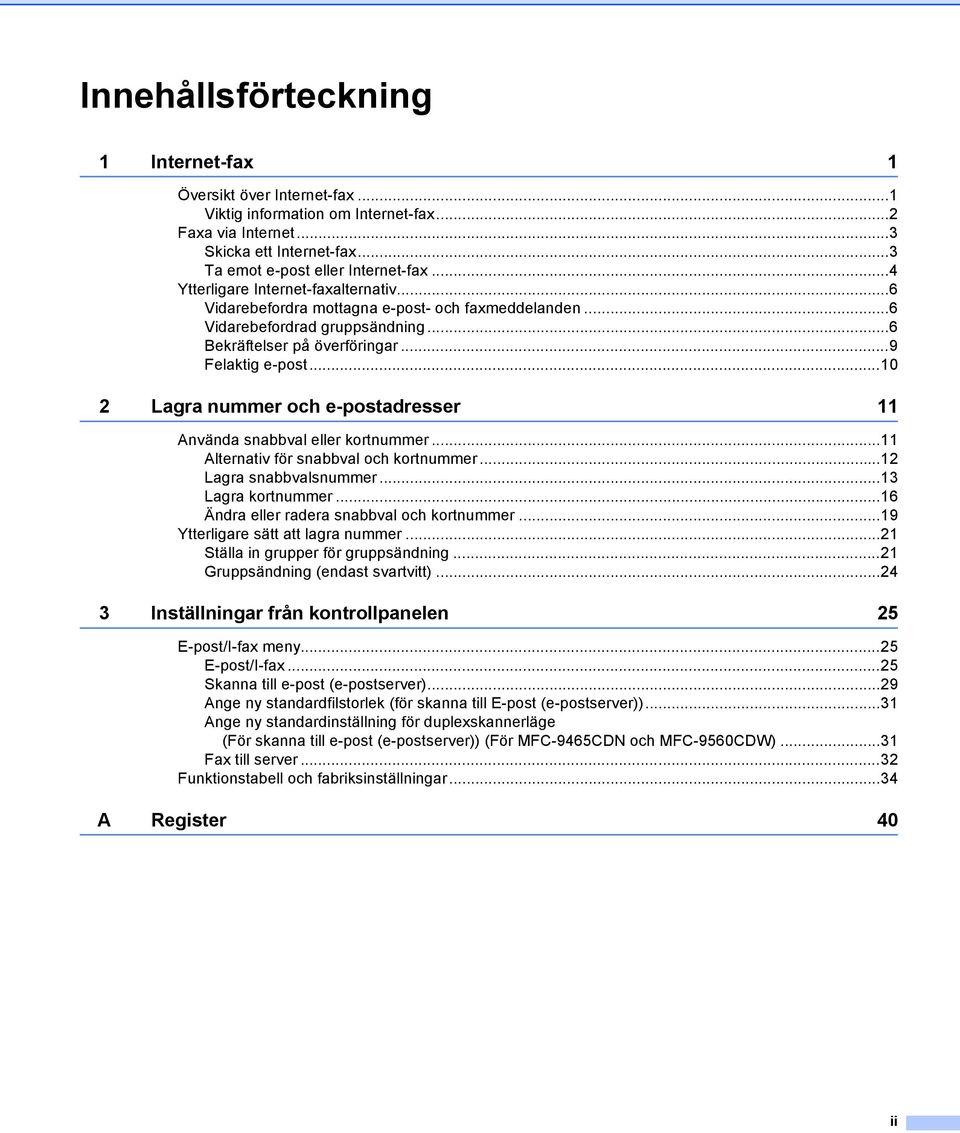 ..10 2 Lagra nummer och e-postadresser 11 Använda snabbval eller kortnummer...11 Alternativ för snabbval och kortnummer...12 Lagra snabbvalsnummer...1 Lagra kortnummer.