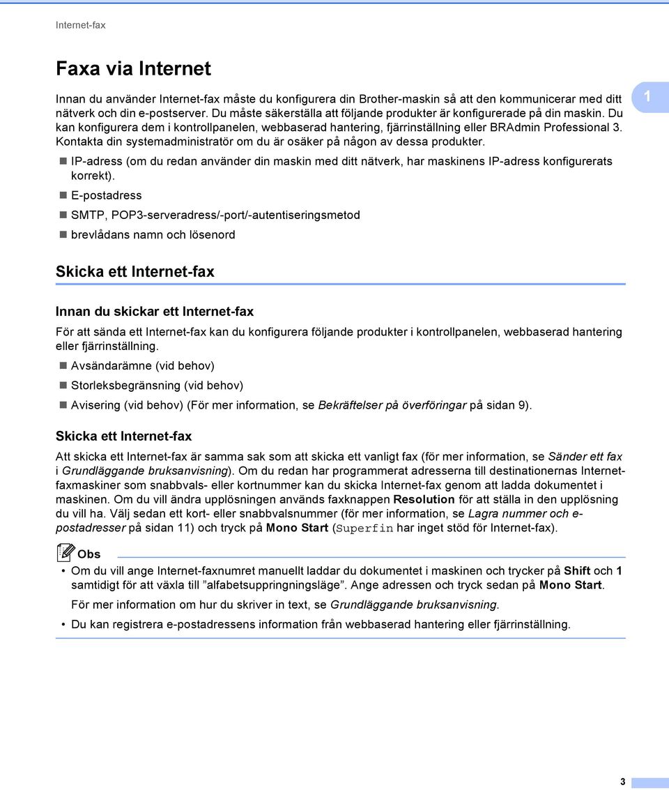 Kontakta din systemadministratör om du är osäker på någon av dessa produkter. IP-adress (om du redan använder din maskin med ditt nätverk, har maskinens IP-adress konfigurerats korrekt).