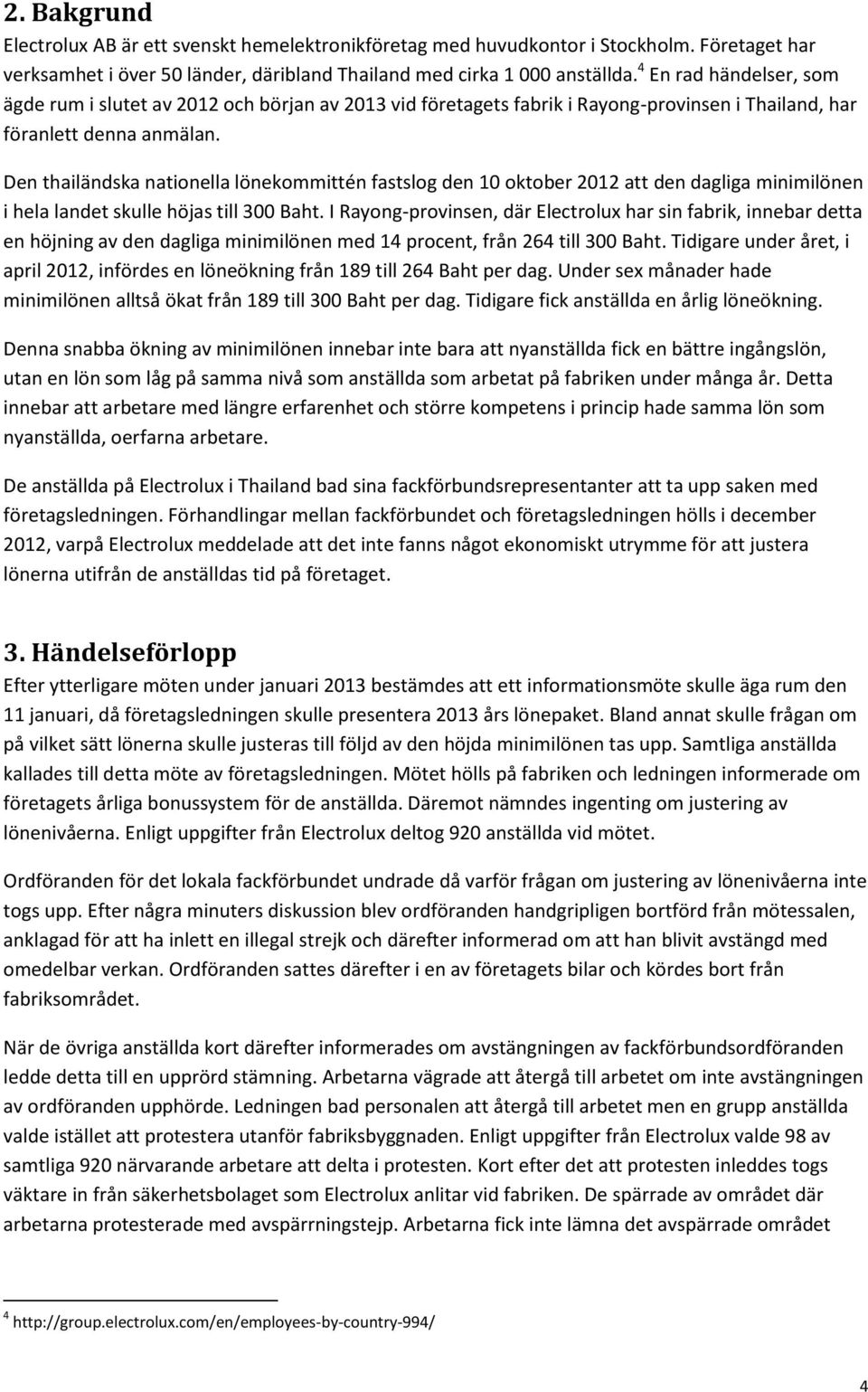 Den thailändska nationella lönekommittén fastslog den 10 oktober 2012 att den dagliga minimilönen i hela landet skulle höjas till 300 Baht.