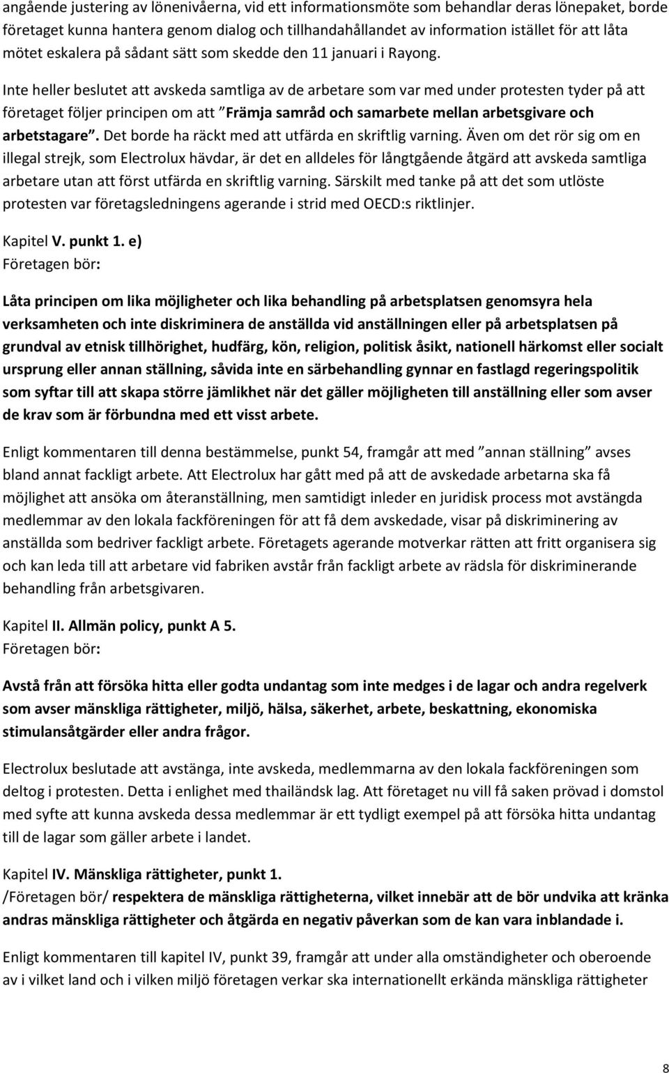 Inte heller beslutet att avskeda samtliga av de arbetare som var med under protesten tyder på att företaget följer principen om att Främja samråd och samarbete mellan arbetsgivare och arbetstagare.