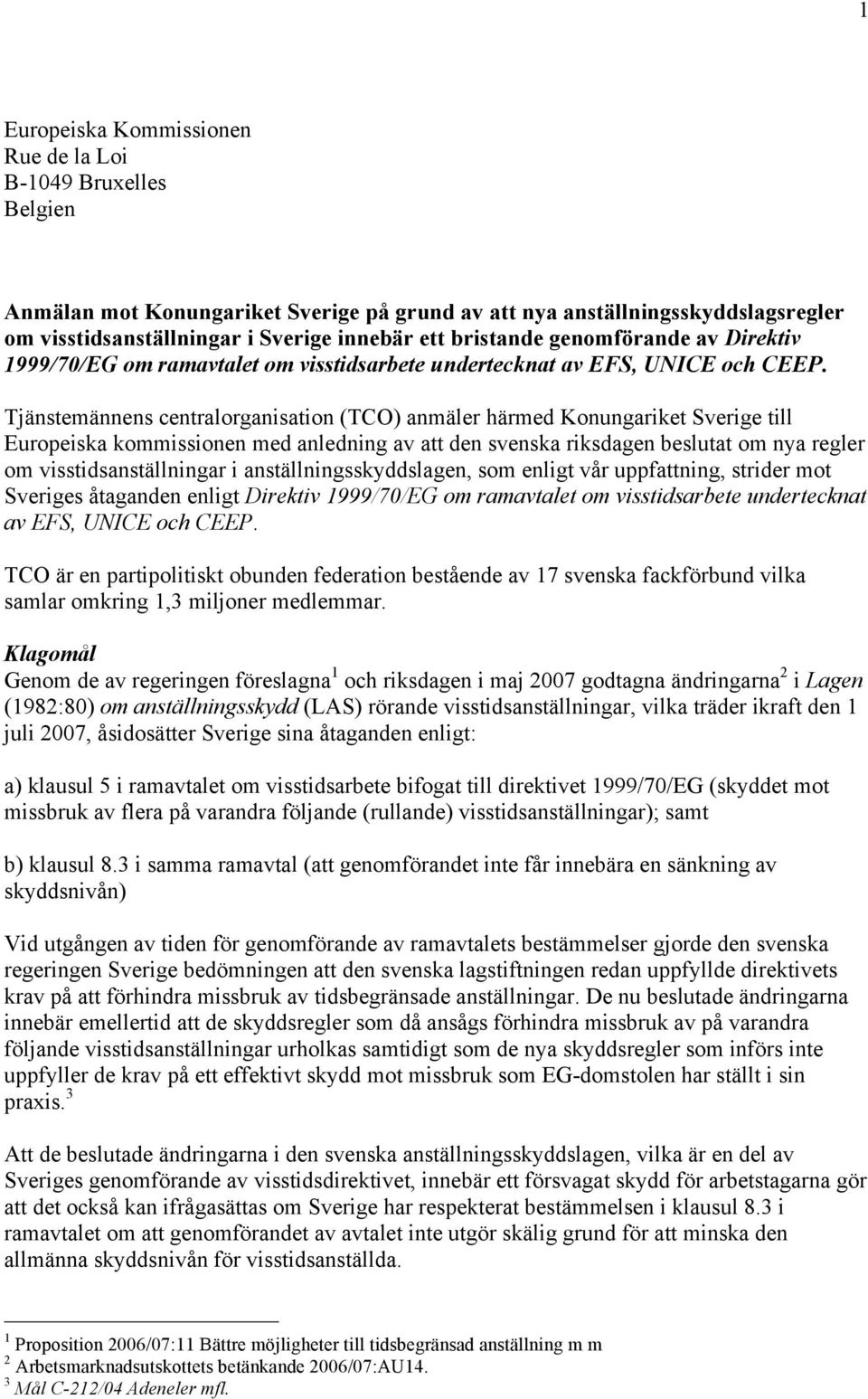 Tjänstemännens centralorganisation (TCO) anmäler härmed Konungariket Sverige till Europeiska kommissionen med anledning av att den svenska riksdagen beslutat om nya regler om visstidsanställningar i