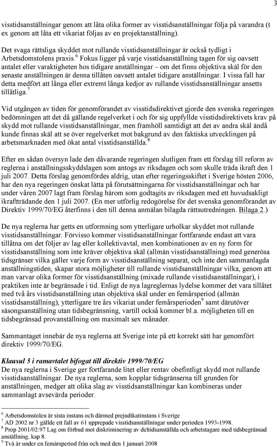 6 Fokus ligger på varje visstidsanställning tagen för sig oavsett antalet eller varaktigheten hos tidigare anställningar om det finns objektiva skäl för den senaste anställningen är denna tillåten