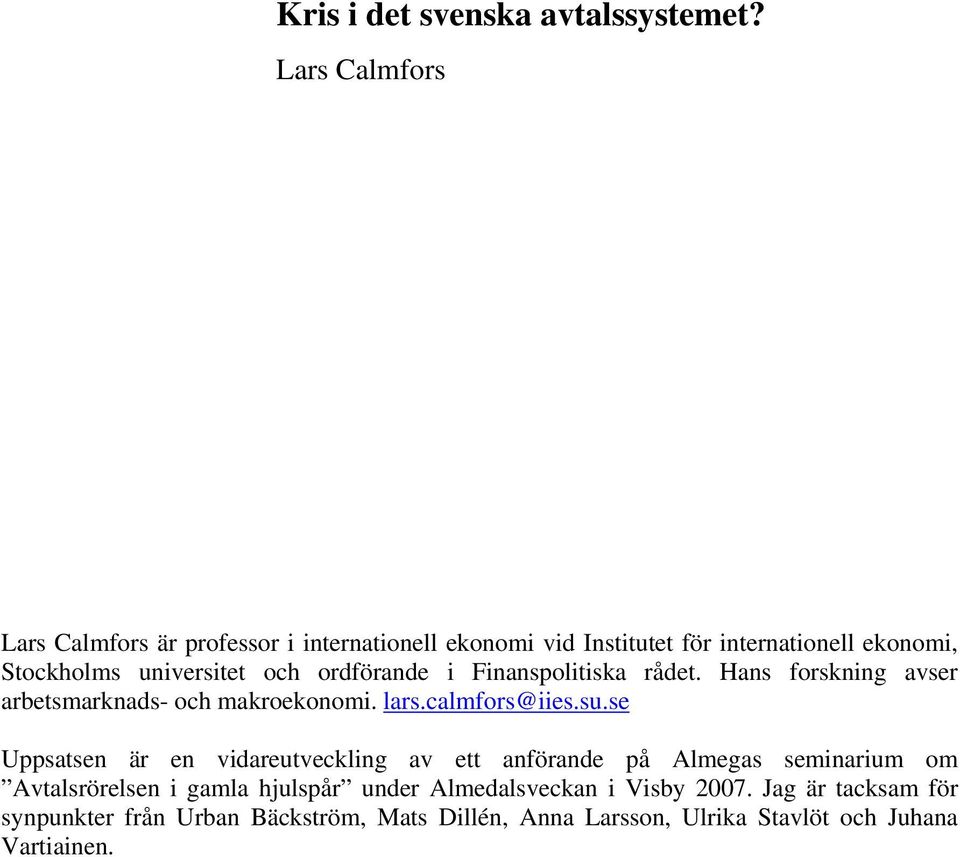 ordförande i Finanspolitiska rådet. Hans forskning avser arbetsmarknads- och makroekonomi. lars.calmfors@iies.su.